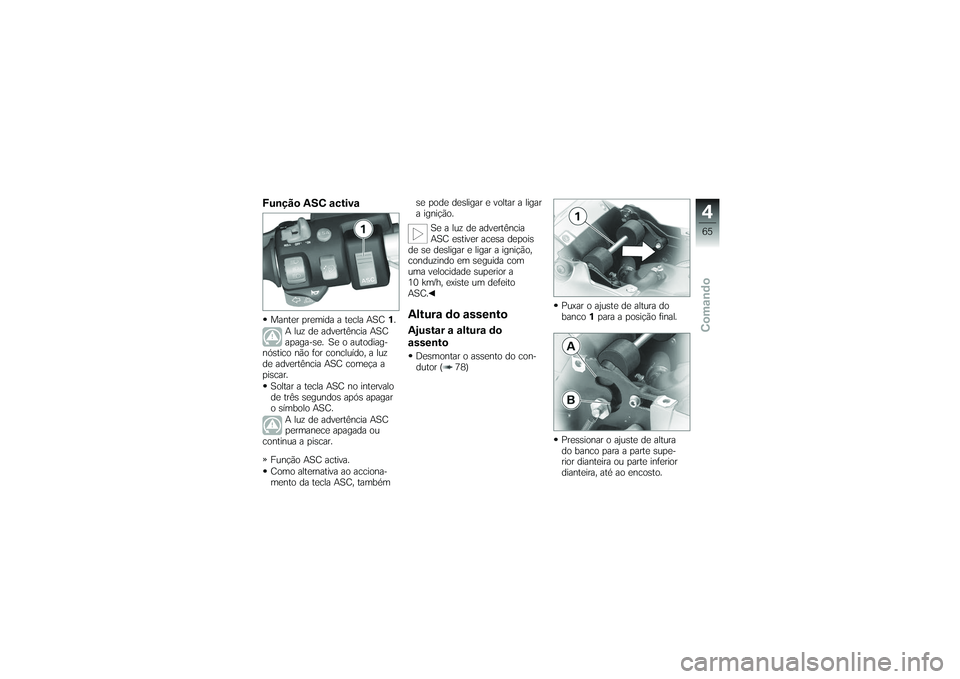BMW MOTORRAD K 1200 GT 2007 Manual do condutor (in Portuguese) Função ASC activaManter premida a tecla ASC1.
A luz de advertência ASC
apaga-se. Se o autodiag-
nóstico não for concluído, a luz
de advertência ASC começa a
piscar.
Soltar a tecla ASC no inter BMW MOTORRAD K 1200 GT 2007 Manual do condutor (in Portuguese) Função ASC activaManter premida a tecla ASC1.
A luz de advertência ASC
apaga-se. Se o autodiag-
nóstico não for concluído, a luz
de advertência ASC começa a
piscar.
Soltar a tecla ASC no inter