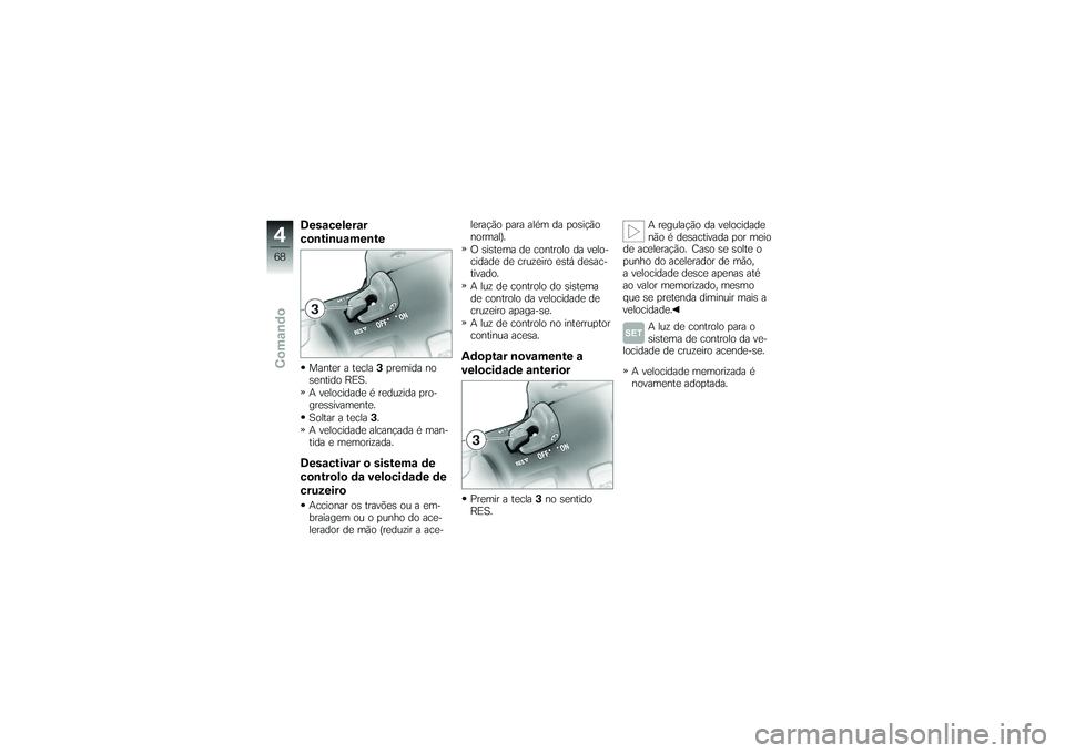 BMW MOTORRAD K 1200 GT 2007 Manual do condutor (in Portuguese) Desacelerar
continuamenteManter a tecla3premida no
sentido RES.
A velocidade é reduzida pro-
gressivamente.
Soltar a tecla 3.
A velocidade alcançada é man-
tida e memorizada.Desactivar o sistema de BMW MOTORRAD K 1200 GT 2007 Manual do condutor (in Portuguese) Desacelerar
continuamenteManter a tecla3premida no
sentido RES.
A velocidade é reduzida pro-
gressivamente.
Soltar a tecla 3.
A velocidade alcançada é man-
tida e memorizada.Desactivar o sistema de