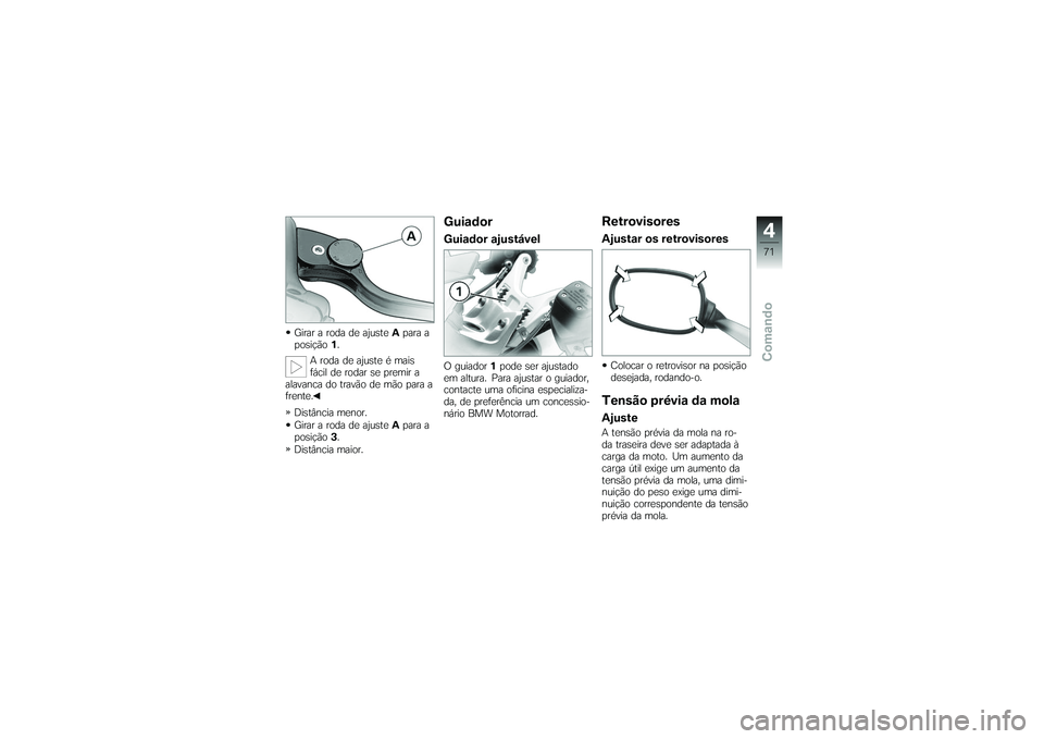 BMW MOTORRAD K 1200 GT 2007 Manual do condutor (in Portuguese) Girar a roda de ajusteApara a
posição 1.
A roda de ajuste é mais
fácil de rodar se premir a
alavanca do travão de mão para a
frente.
Distância menor.
Girar a roda de ajuste Apara a
posição 3. BMW MOTORRAD K 1200 GT 2007 Manual do condutor (in Portuguese) Girar a roda de ajusteApara a
posição 1.
A roda de ajuste é mais
fácil de rodar se premir a
alavanca do travão de mão para a
frente.
Distância menor.
Girar a roda de ajuste Apara a
posição 3.