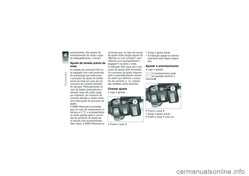 BMW MOTORRAD K 1200 GT 2007 Manual do condutor (in Portuguese) pectivamente, três ajustes de
amortecimento de modo a ajus-
tar adequadamente o veículo.Ajuste da tensão prévia da
molaA unidade de comando ESA es-
tá equipada com uma protecção
de sobrecarga q BMW MOTORRAD K 1200 GT 2007 Manual do condutor (in Portuguese) pectivamente, três ajustes de
amortecimento de modo a ajus-
tar adequadamente o veículo.Ajuste da tensão prévia da
molaA unidade de comando ESA es-
tá equipada com uma protecção
de sobrecarga q