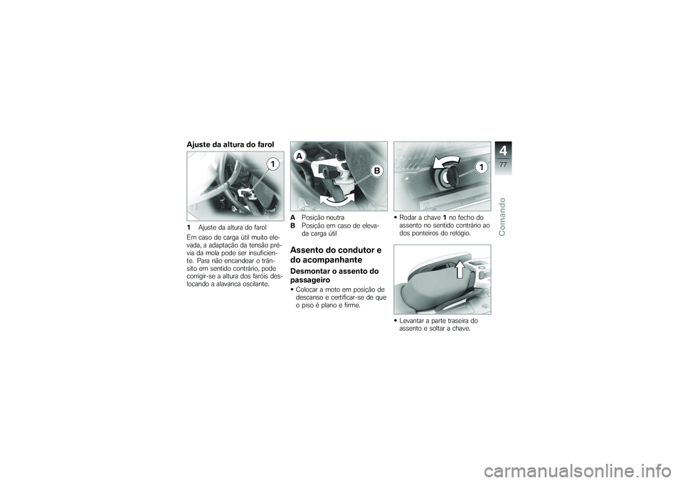 BMW MOTORRAD K 1200 GT 2007 Manual do condutor (in Portuguese) Ajuste da altura do farol1Ajuste da altura do farol
Em caso de carga útil muito ele-
vada, a adaptação da tensão pré-
via da mola pode ser insuficien-
te. Para não encandear o trân-
sito em sen BMW MOTORRAD K 1200 GT 2007 Manual do condutor (in Portuguese) Ajuste da altura do farol1Ajuste da altura do farol
Em caso de carga útil muito ele-
vada, a adaptação da tensão pré-
via da mola pode ser insuficien-
te. Para não encandear o trân-
sito em sen