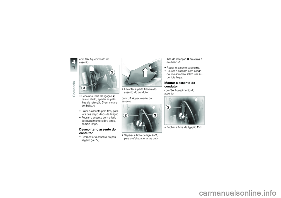 BMW MOTORRAD K 1200 GT 2007 Manual do condutor (in Portuguese) com SA Aquecimento do
assento:Separar a ficha de ligação 2;
para o efeito, apertar as pati-
lhas de retenção 3em cima e
em baixo.
Puxar o assento para trás, para
fora dos dispositivos de fixaçã BMW MOTORRAD K 1200 GT 2007 Manual do condutor (in Portuguese) com SA Aquecimento do
assento:Separar a ficha de ligação 2;
para o efeito, apertar as pati-
lhas de retenção 3em cima e
em baixo.
Puxar o assento para trás, para
fora dos dispositivos de fixaçã