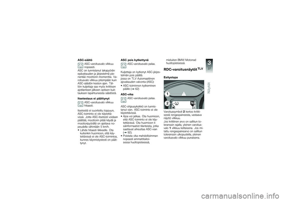 BMW MOTORRAD K 1200 GT 2007 Käsikirja (in Finnish) ASC-säätöASC-varoitusvalo vilkkuu
nopeasti.
ASC on tunnistanut takapyörän
epävakauden ja järjestelmä pie-
nentää moottorin momenttia. Va-
roitusvalo vilkkuu pitempään kuin
ASC-säädön ke BMW MOTORRAD K 1200 GT 2007 Käsikirja (in Finnish) ASC-säätöASC-varoitusvalo vilkkuu
nopeasti.
ASC on tunnistanut takapyörän
epävakauden ja järjestelmä pie-
nentää moottorin momenttia. Va-
roitusvalo vilkkuu pitempään kuin
ASC-säädön ke