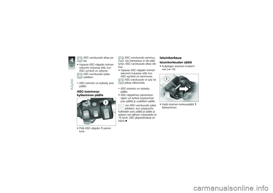 BMW MOTORRAD K 1200 GT 2007 Käsikirja (in Finnish) ASC-varoitusvalo alkaa pa-
laa.
Vapauta ASC-näppäin kolmen
sekunnin kuluessa siitä, kun
ASC-symboli on syttynyt. ASC-varoitusvalo palaa
edelleen.
ASC-toiminto on kytketty pois
päältä.
ASC-toimin BMW MOTORRAD K 1200 GT 2007 Käsikirja (in Finnish) ASC-varoitusvalo alkaa pa-
laa.
Vapauta ASC-näppäin kolmen
sekunnin kuluessa siitä, kun
ASC-symboli on syttynyt. ASC-varoitusvalo palaa
edelleen.
ASC-toiminto on kytketty pois
päältä.
ASC-toimin