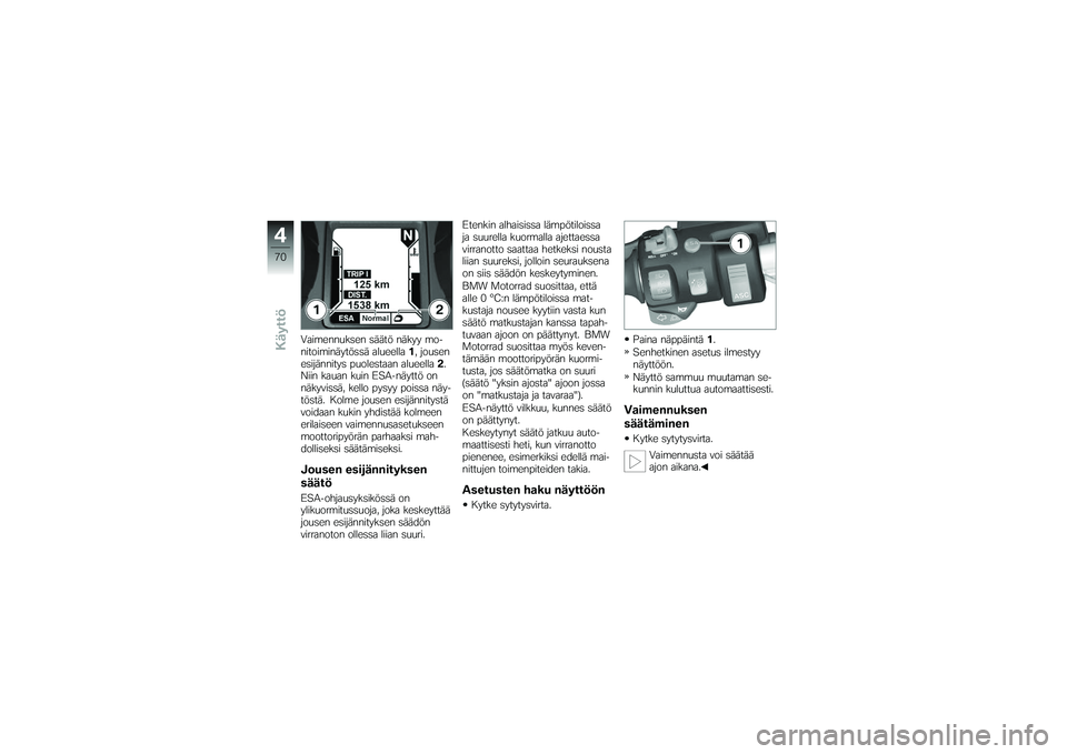 BMW MOTORRAD K 1200 GT 2007 Käsikirja (in Finnish) Vaimennuksen säätö näkyy mo-
nitoiminäytössä alueella1, jousen
esijännitys puolestaan alueella 2.
Niin kauan kuin ESA-näyttö on
näkyvissä, kello pysyy poissa näy-
töstä. Kolme jousen es BMW MOTORRAD K 1200 GT 2007 Käsikirja (in Finnish) Vaimennuksen säätö näkyy mo-
nitoiminäytössä alueella1, jousen
esijännitys puolestaan alueella 2.
Niin kauan kuin ESA-näyttö on
näkyvissä, kello pysyy poissa näy-
töstä. Kolme jousen es