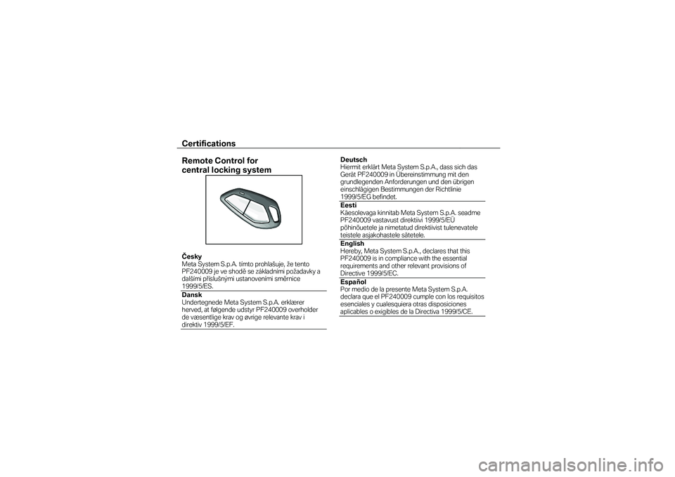 BMW MOTORRAD K 1600 GTL 2012 Manual de instrucciones (in Spanish) Certifications
Remote Control for
central locking system
Česky Meta System S.p.A. tímto prohlašuje, že tento PF240009 je ve shodě se základními požadavky a dalšími příslušnými u BMW MOTORRAD K 1600 GTL 2012 Manual de instrucciones (in Spanish) Certifications
Remote Control for
central locking system
Česky Meta System S.p.A. tímto prohlašuje, že tento PF240009 je ve shodě se základními požadavky a dalšími příslušnými u