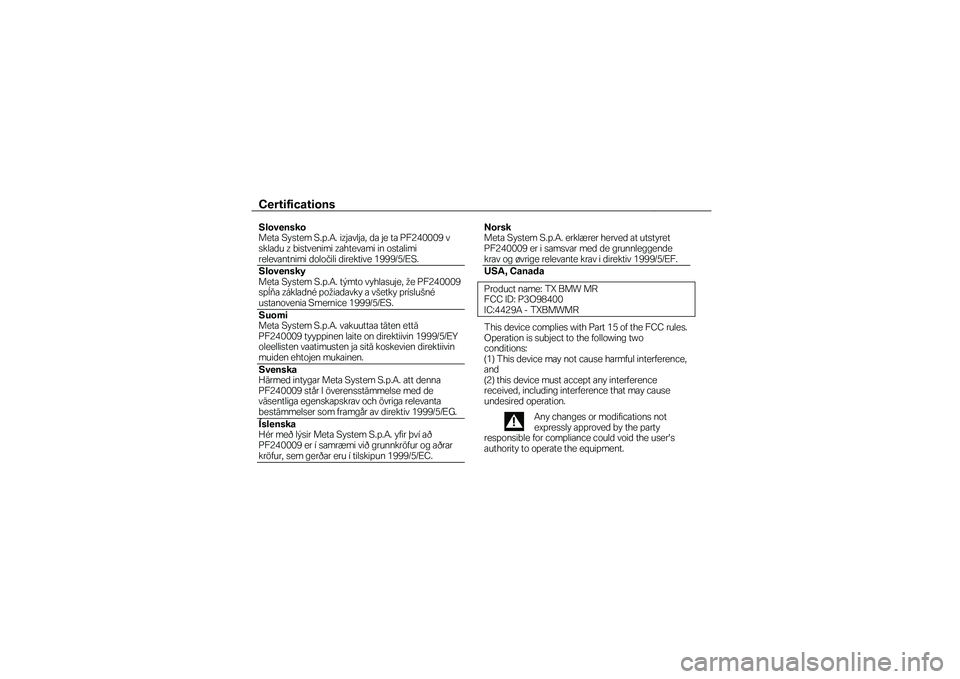 BMW MOTORRAD K 1600 GTL 2010  Manual de instrucciones (in Spanish) Certifications  
 Slovensko Meta System S.p.A. izjavlja, da je ta PF240009 v skladu z bistvenimi zahtevami in ostalimi relevantnimi določili direktive 1999/5/ES. 
Slovensky Meta System S.p.A. týmto 