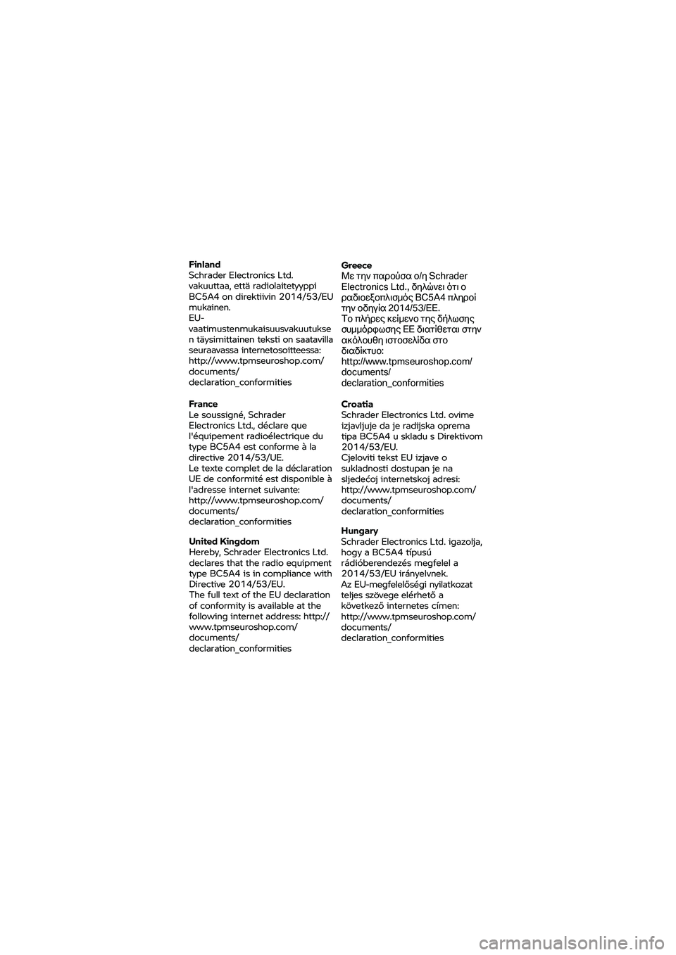 BMW MOTORRAD K 1600 B 2020  Riders Manual (in English) Finland 
Schrader 
Electronics  Ltd. 
vakuuttaa,  että radiolaitetyyppi 
BC5A4  on direktiivin  2014/53/EU 
mukainen. 
EU-
vaatimustenmukaisuusvakuutukse 
n  täysimittainen  teksti on saatavilla 
se