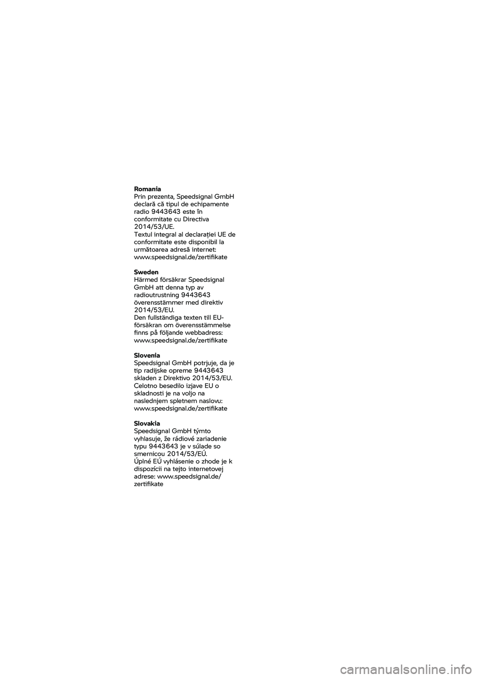 BMW MOTORRAD K 1600 B 2020  Riders Manual (in English) Romania 
Prin prezenta, Speedsignal GmbH 
declară că tipul de echipamente 
radio 9443643 este în 
conformitate cu Directiva 
2014/53/UE.
Textul integral al declarației UE de 
conformitate este dis