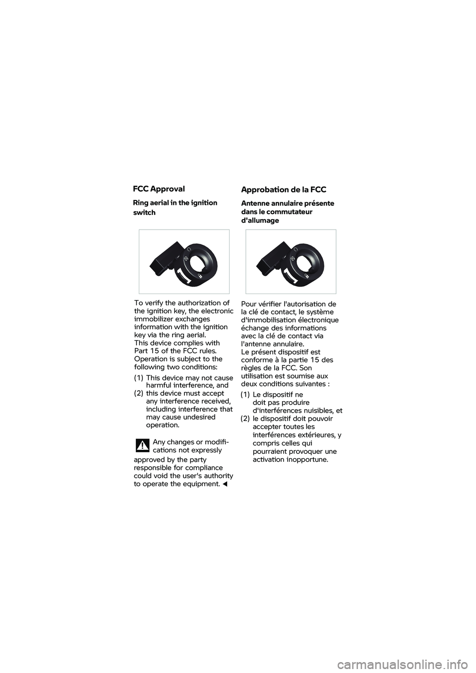 BMW MOTORRAD K 1600 B 2020  Livret de bord (in French) FCC 
Approval
Ring  aerial in  the ignition  To 
verify  the authorization  of 
the  ignition key,  the electronic 
immobilizer  exc
hanges 
inf
ormation  with  the ignition 
k
ey  via  the ring  aeri