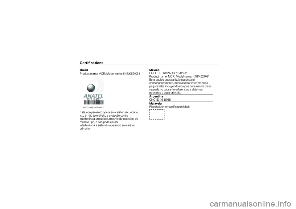 BMW MOTORRAD K 1600 B 2019 Riders Manual (in English) Certifications
Brazil
Product name:
MCR, Model name: K48/K52/K61 Este equipamento opera em caráter secundário,
isto é, não tem direito a proteção contra
interferência prejudicial, mesmo BMW MOTORRAD K 1600 B 2019 Riders Manual (in English) Certifications
Brazil
Product name:
MCR, Model name: K48/K52/K61 Este equipamento opera em caráter secundário,
isto é, não tem direito a proteção contra
interferência prejudicial, mesmo