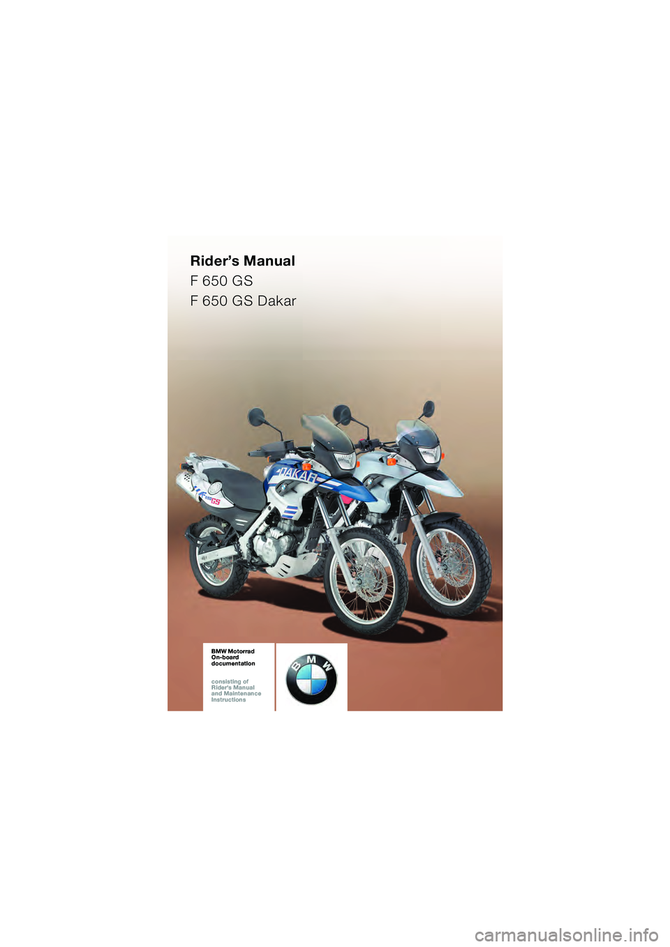 BMW MOTORRAD F 650 GS DAKAR 2003  Riders Manual (in English) Rider’s Manual
F 650 GS
F 650 GS Dakar
BMW Motorrad
On-board  
documentation
consisting of  
Riders Manual  
and Maintenance  
InstructionsBMW Motorrad
On-board  
documentation
consisting of  
Ride