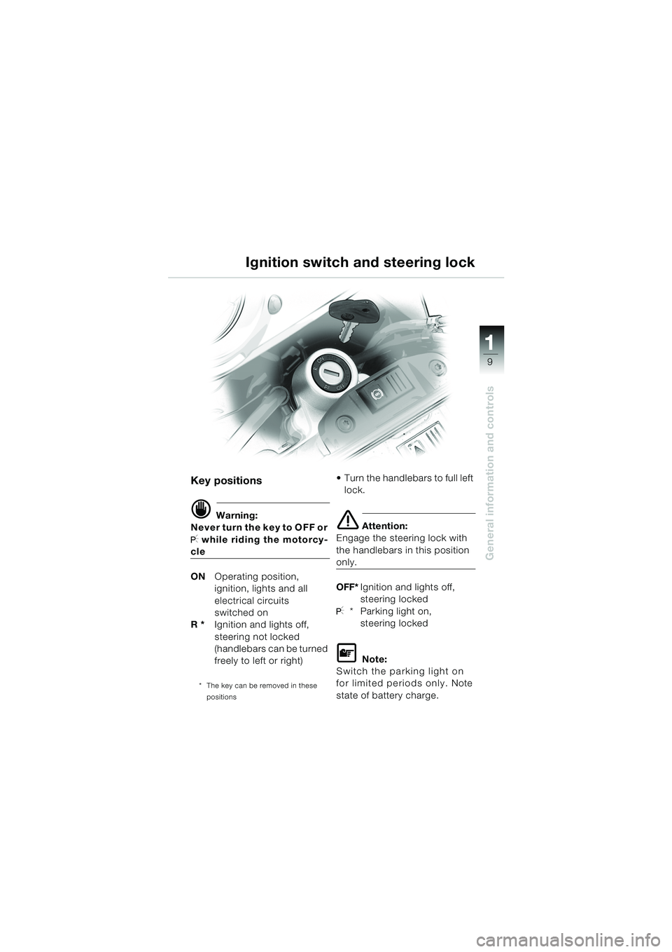 BMW MOTORRAD F 650 GS DAKAR 2003  Riders Manual (in English) 111
9
General information and controls
Ignition switch and steering lock
Key positions
d Warning:
Never turn the key to OFF or 
I while riding the motorcy-
cle
ON Operating position,
ignition, lights 