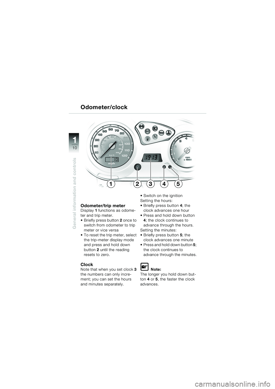 BMW MOTORRAD F 650 GS DAKAR 2003  Riders Manual (in English) 11
10
General information and controls
Odometer/trip meterDisplay 1 functions as odome-
ter and trip meter.
 Briefly press button  2 once to 
switch from odometer to trip 
meter or vice versa
 To re