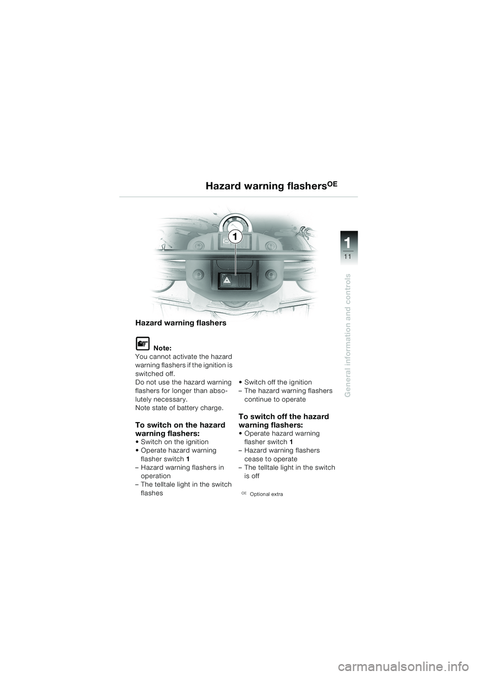 BMW MOTORRAD F 650 GS DAKAR 2003  Riders Manual (in English) 111
11
General information and controls
Hazard warning flashersOE
Hazard warning flashers
L Note:
You cannot activate the hazard 
warning flashers if the ignition is 
switched off.
Do not use the haza