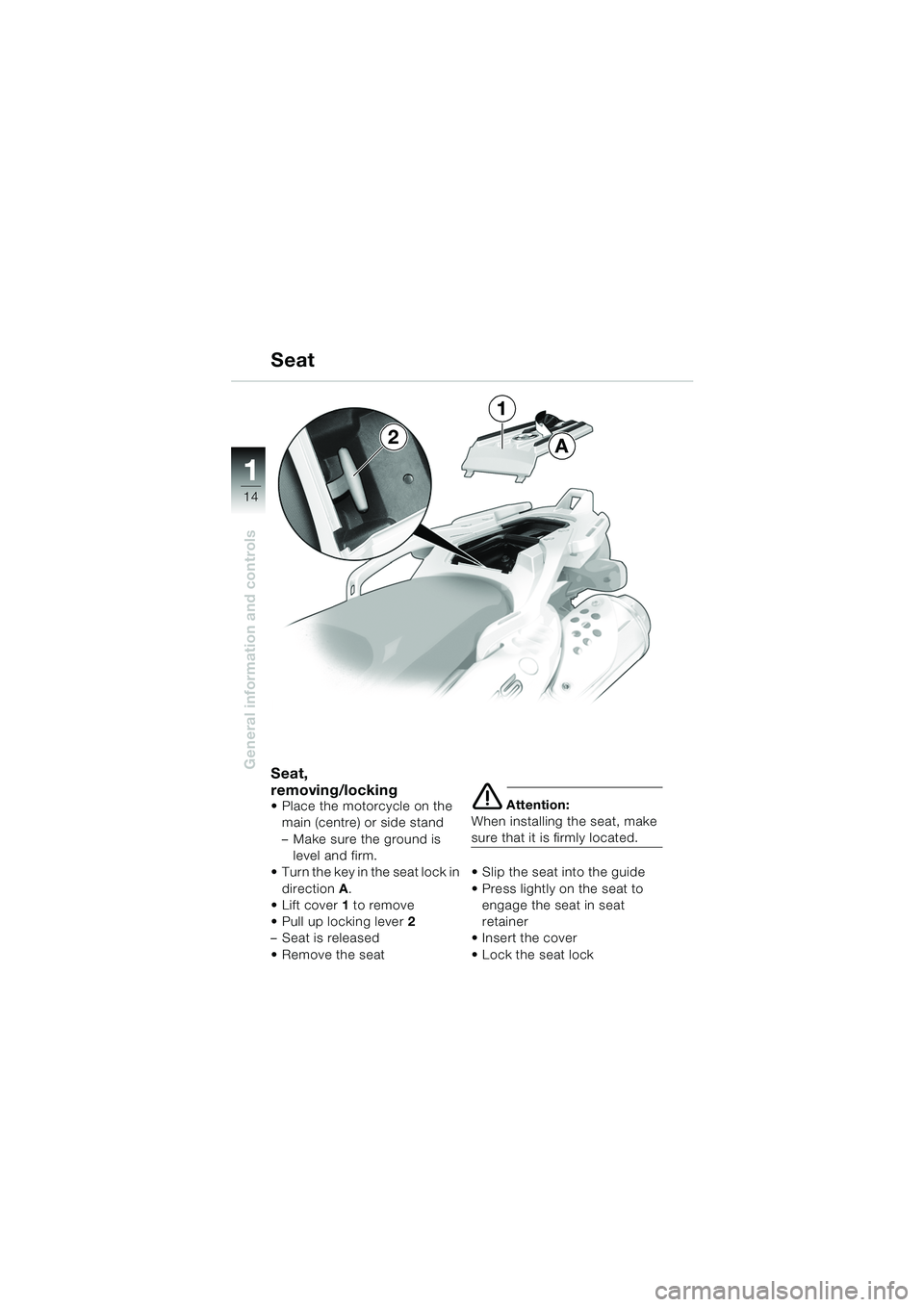 BMW MOTORRAD F 650 GS DAKAR 2003  Riders Manual (in English) 11
14
General information and controlsSeat, 
removing/locking
 Place the motorcycle on the main (centre) or side stand
– Make sure the ground is 
level and firm.
 Turn the key in the seat lock in 