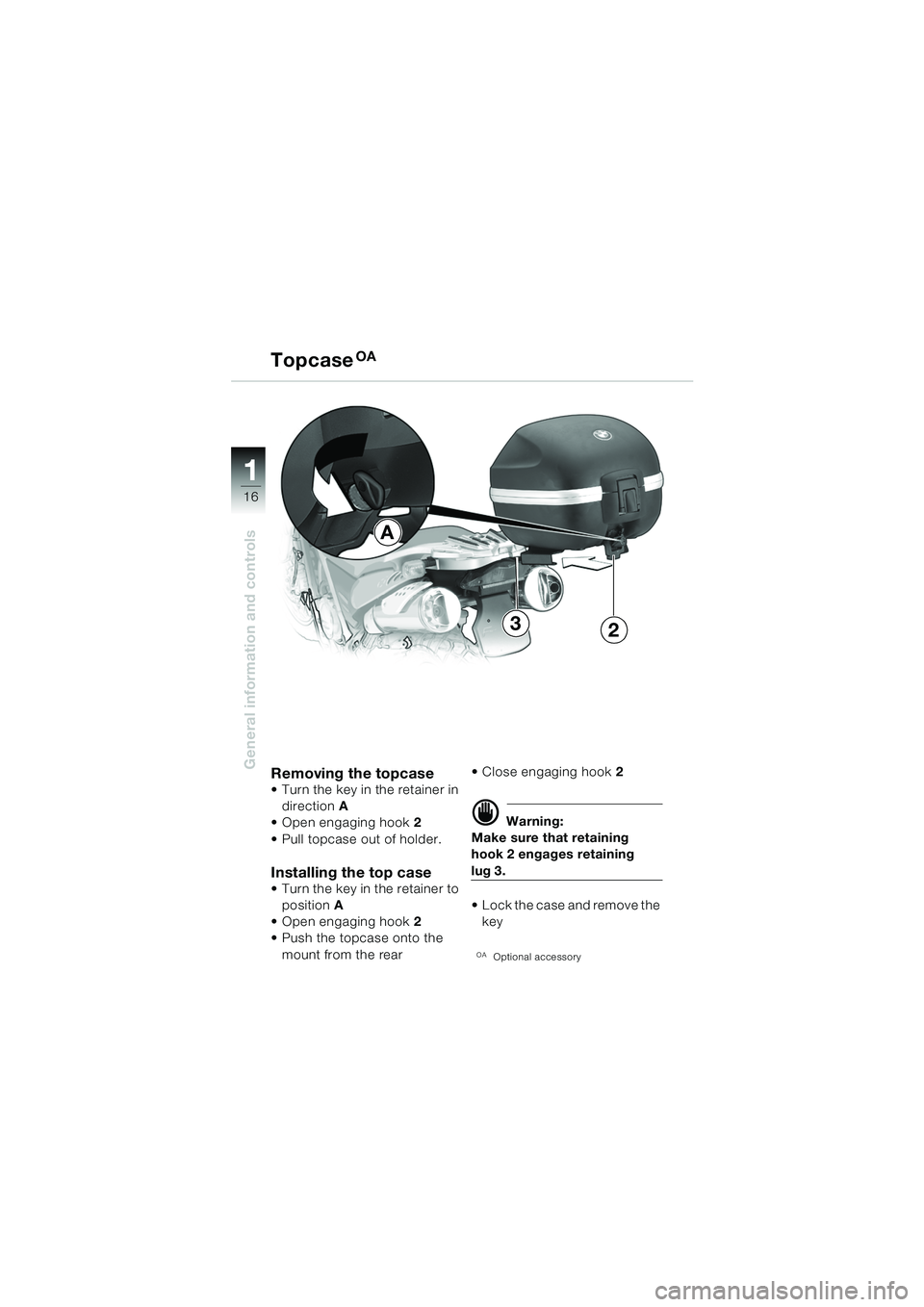 BMW MOTORRAD F 650 GS DAKAR 2003  Riders Manual (in English) 11
16
General information and controls
A
32
Removing the topcase Turn the key in the retainer in direction  A 
 Open engaging hook 2
 Pull topcase out of holder.
Installing the top case Turn the k
