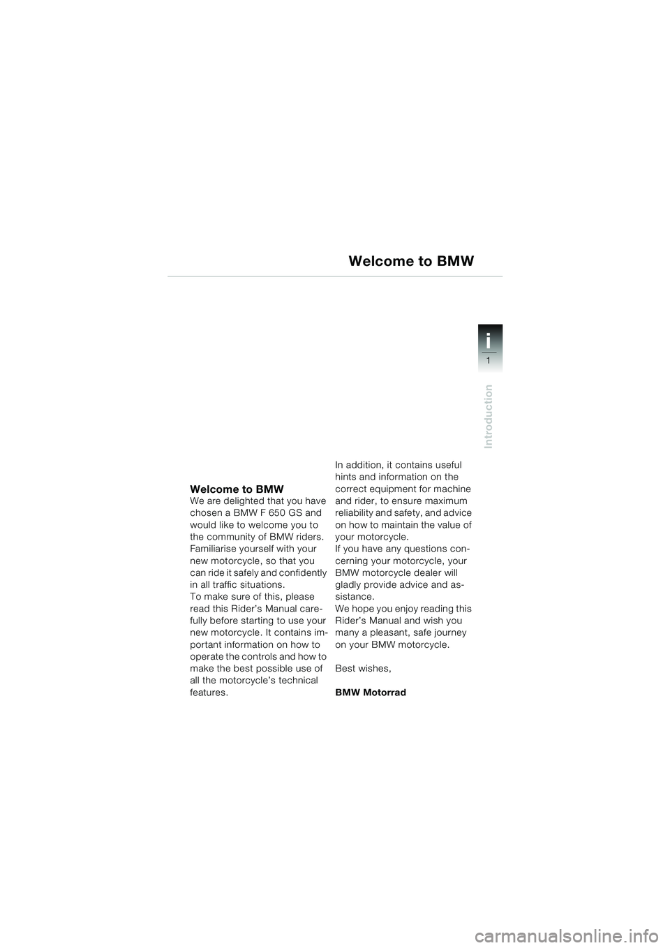 BMW MOTORRAD F 650 GS 2003  Riders Manual (in English) 1
Introduction
i
Welcome to BMWWe are delighted that you have 
chosen a BMW F 650 GS and 
would like to welcome you to 
the community of BMW riders.
Familiarise yourself with your 
new motorcycle, so 