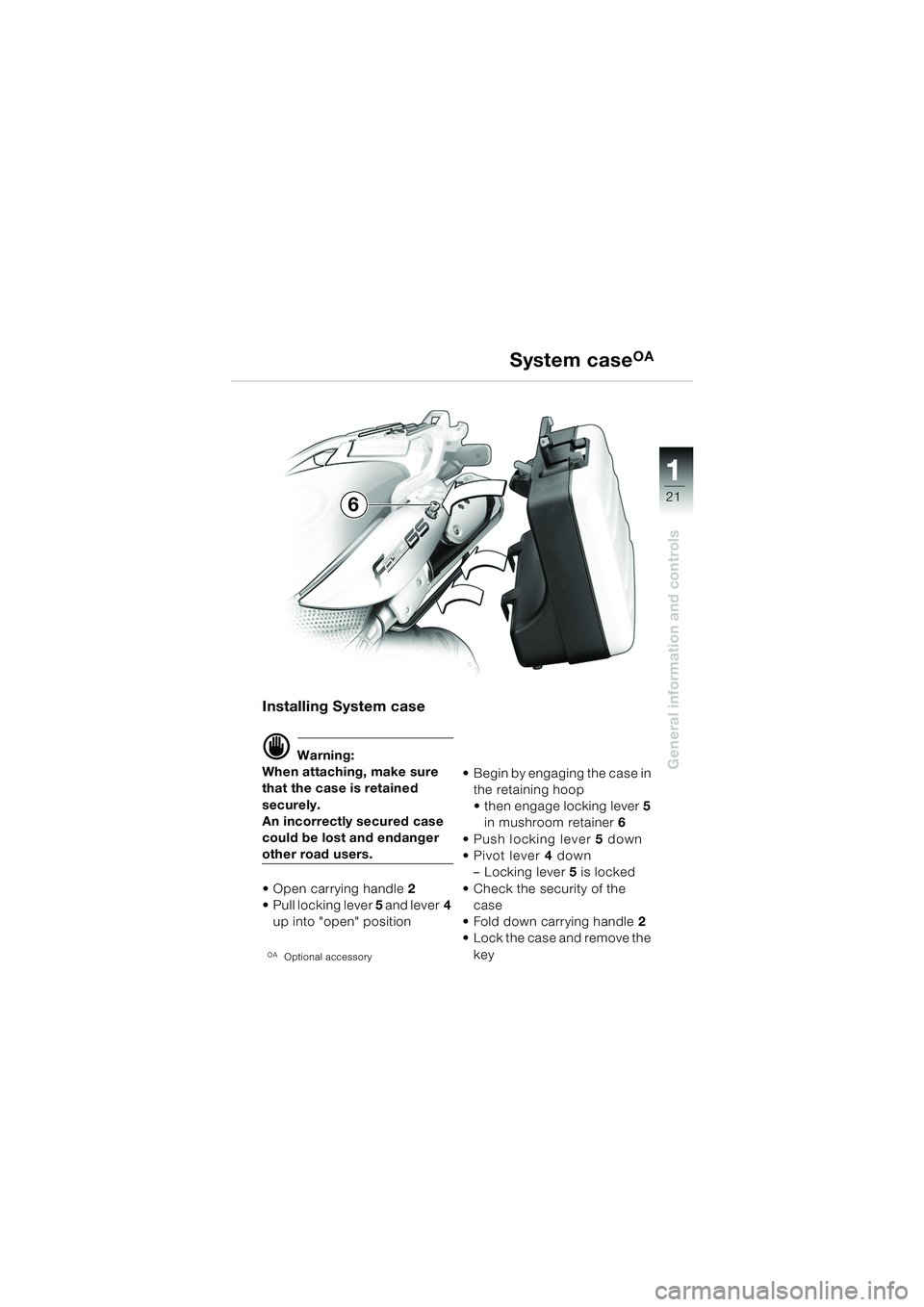 BMW MOTORRAD F 650 GS DAKAR 2003 Riders Manual (in English) 111
21
General information and controls
System caseOA
Installing System case
d Warning:
When attaching, make sure
that the case is retained
securely.
An incorrectly secured case
could be lost and e BMW MOTORRAD F 650 GS DAKAR 2003 Riders Manual (in English) 111
21
General information and controls
System caseOA
Installing System case
d Warning:
When attaching, make sure
that the case is retained
securely.
An incorrectly secured case
could be lost and e