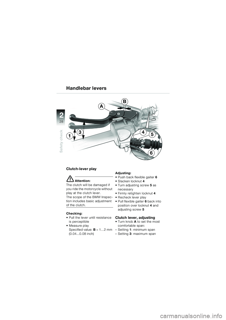 BMW MOTORRAD F 650 GS DAKAR 2003 Riders Manual (in English) 28
Safety check
2
13
6
54
A
Clutch-lever play
e Attention:
The clutch will be damaged if
you ride the motorcycle without
play at the clutch lever.
The scope of the BMW Inspec-
tion includes basic ad BMW MOTORRAD F 650 GS DAKAR 2003 Riders Manual (in English) 28
Safety check
2
13
6
54
A
Clutch-lever play
e Attention:
The clutch will be damaged if
you ride the motorcycle without
play at the clutch lever.
The scope of the BMW Inspec-
tion includes basic ad