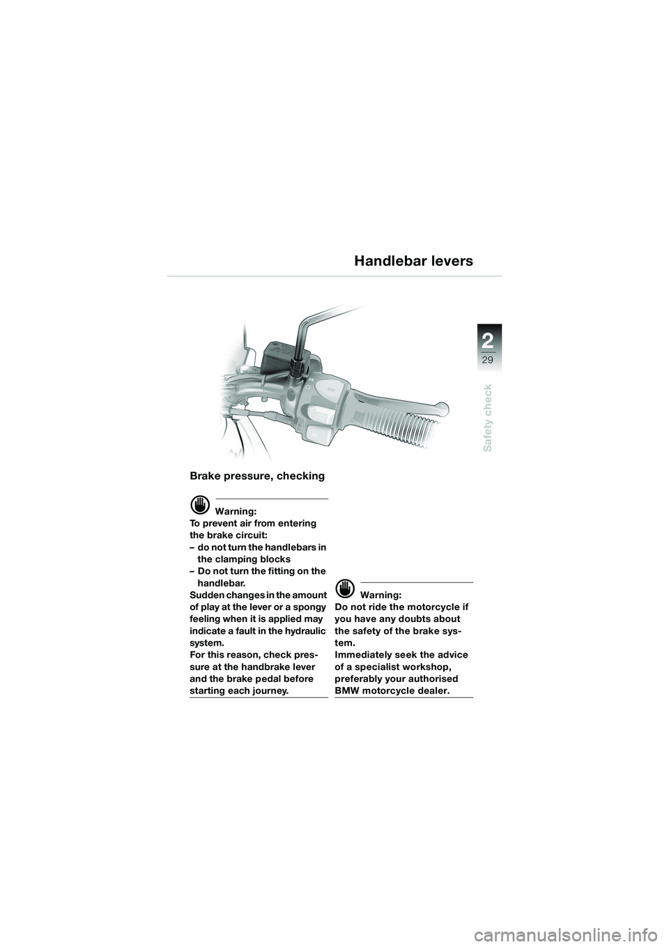 BMW MOTORRAD F 650 GS DAKAR 2003  Riders Manual (in English) 1
29
Safety check
2
Brake pressure, checking
d Warning:
To prevent air from entering 
the brake circuit: 
– do not turn the handlebars in  the clamping blocks
– Do not turn the fitting on the 
han