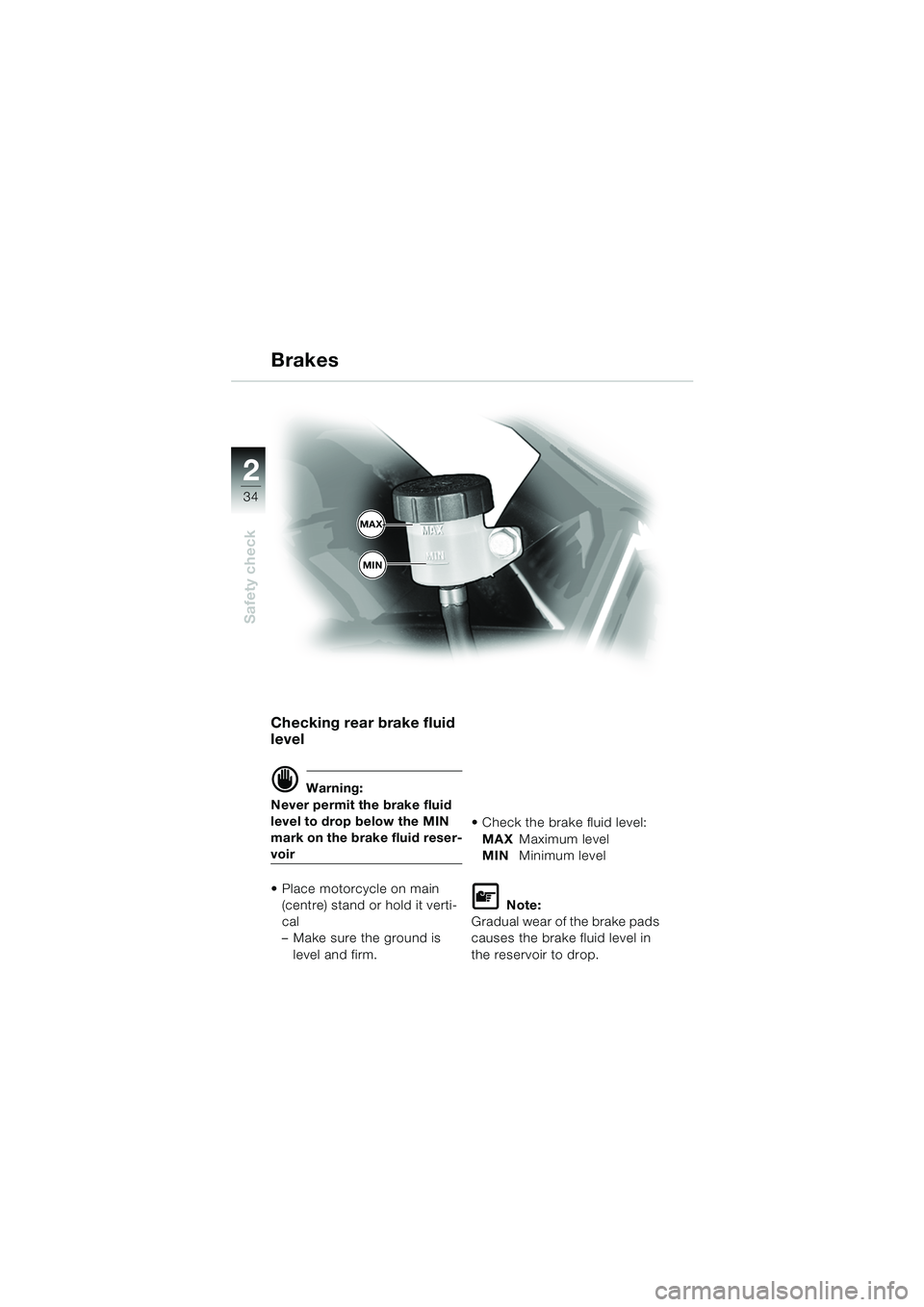 BMW MOTORRAD F 650 GS DAKAR 2003  Riders Manual (in English) 34
Safety check
2
Checking rear brake fluid 
level
d Warning:
Never permit the brake fluid 
level to drop below the MIN 
mark on the brake fluid reser-
voir
 Place motorcycle on main  (centre) stand 