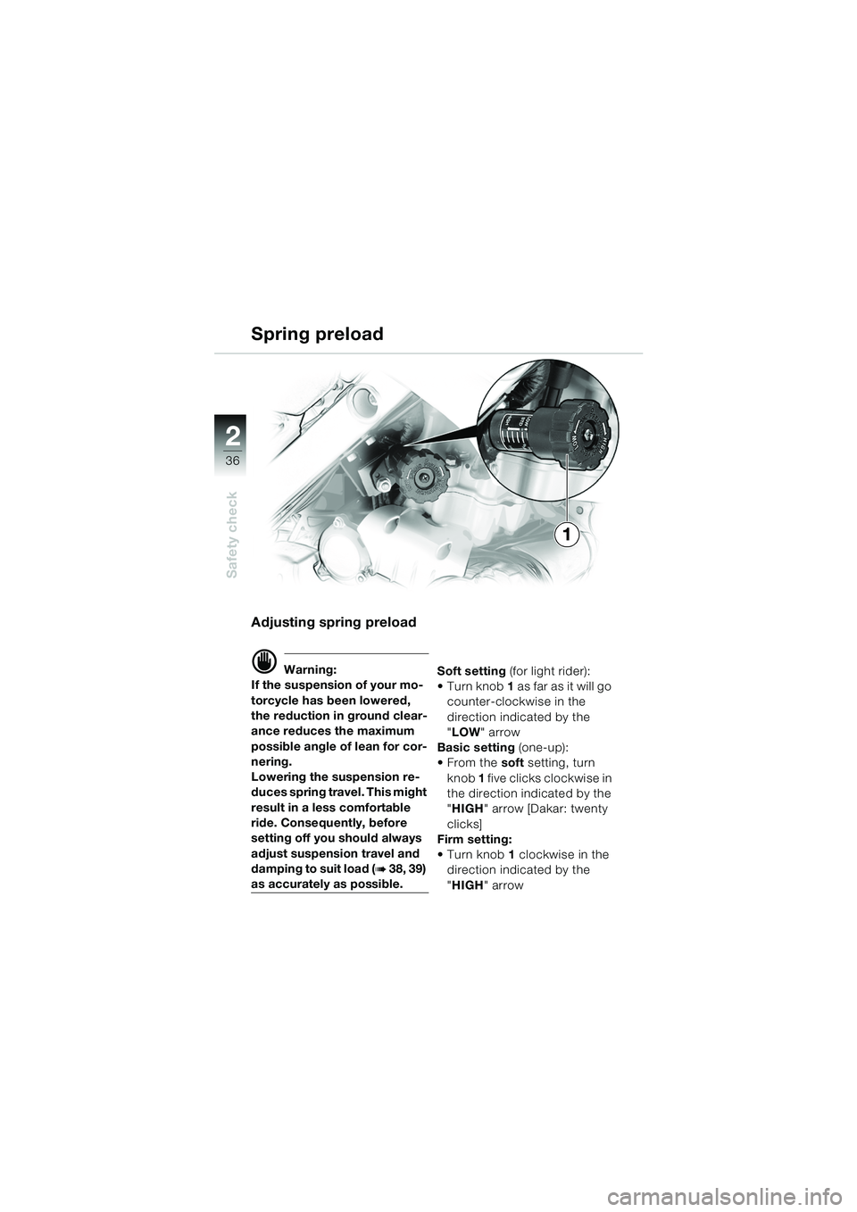 BMW MOTORRAD F 650 GS DAKAR 2003  Riders Manual (in English) 36
Safety check
2
Spring preload
Adjusting spring preload
d Warning:
If the suspension of your mo-
torcycle has been lowered, 
the reduction in ground clear-
ance reduces the maximum 
possible angle o