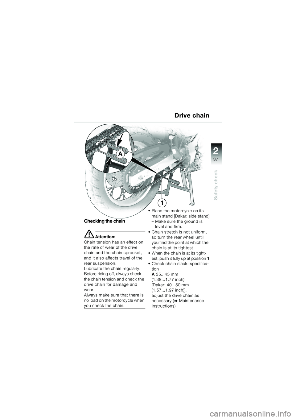 BMW MOTORRAD F 650 GS DAKAR 2003  Riders Manual (in English) 1
37
Safety check
2
Drive chain
Checking the chain
e Attention:
Chain tension has an effect on 
the rate of wear of the drive 
chain and the chain sprocket, 
and it also affects travel of the 
rear su