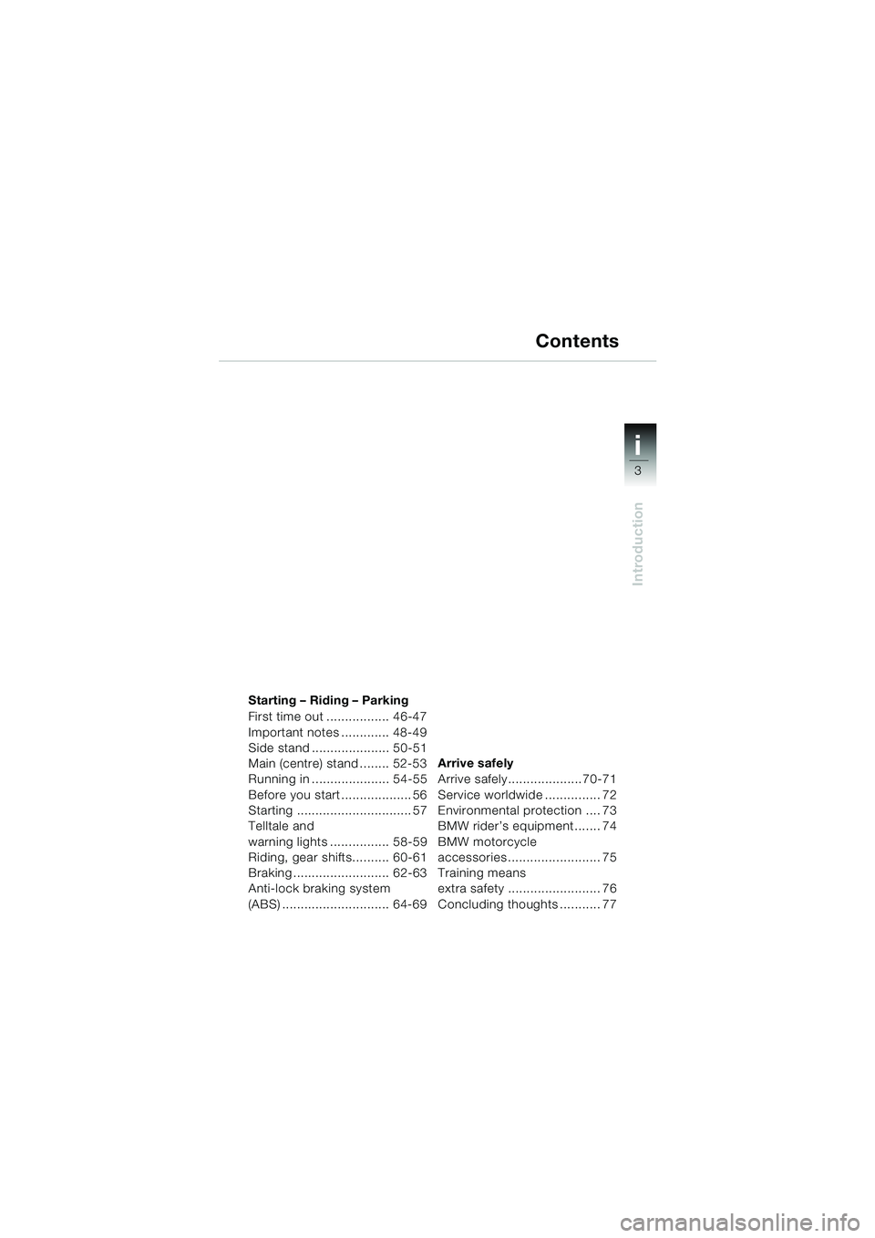 BMW MOTORRAD F 650 GS 2003  Riders Manual (in English) i
3
Introduction
34
Starting – Riding – Parking
First time out ................. 46-47
Important notes ............. 48-49
Side stand ..................... 50-51
Main (centre) stand ........ 52-53