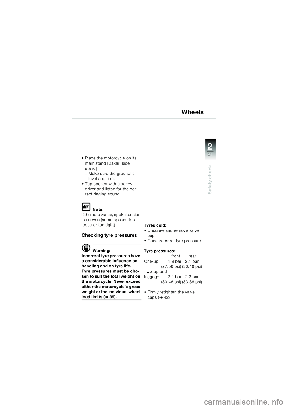 BMW MOTORRAD F 650 GS DAKAR 2003  Riders Manual (in English) 1
41
Safety check
2
Wheels
 Place the motorcycle on its main stand [Dakar: side 
stand]
– Make sure the ground is level and firm.
 Tap spokes with a screw- driver and listen for the cor-
rect ring