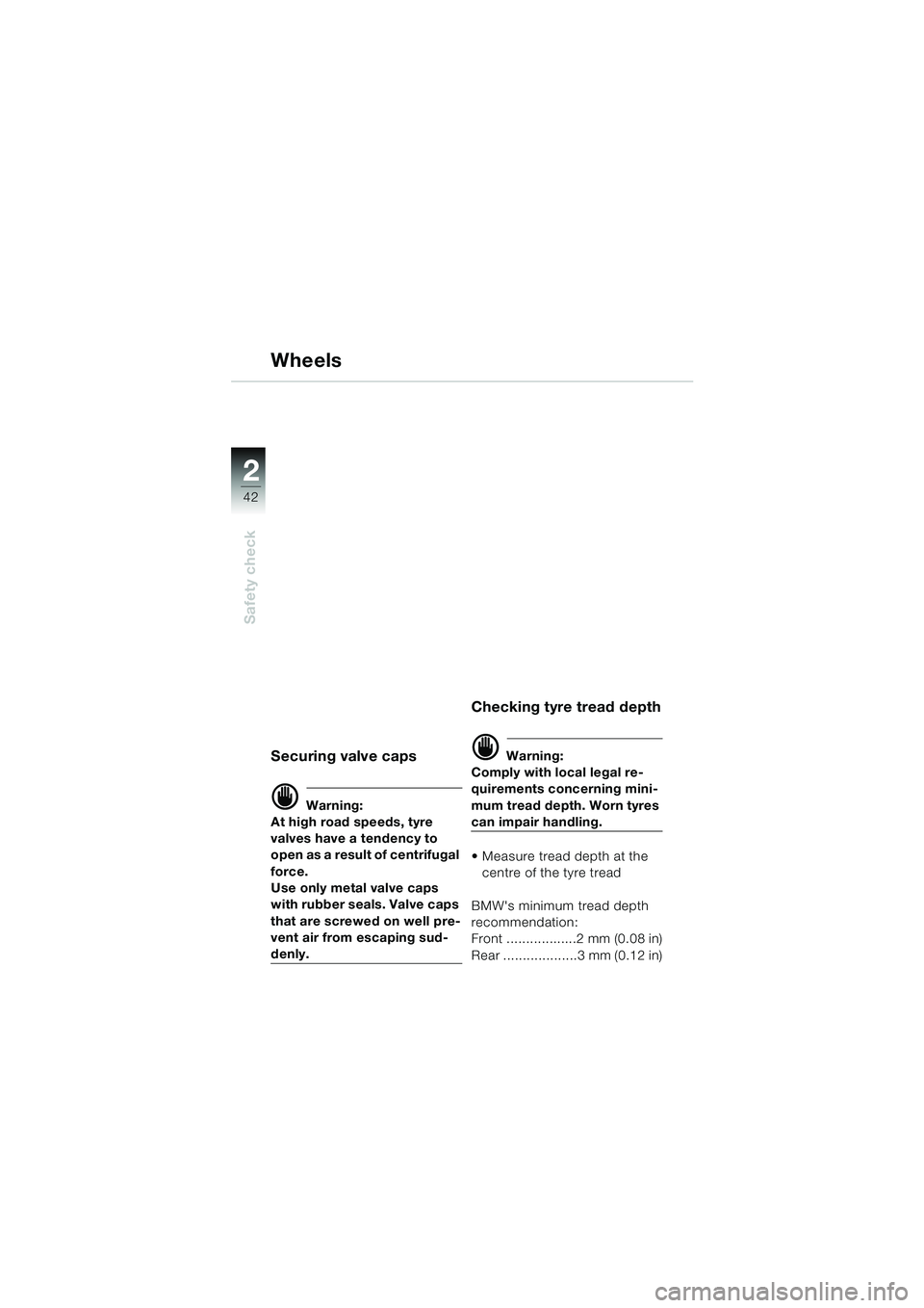BMW MOTORRAD F 650 GS DAKAR 2003 Riders Manual (in English) 42
Safety check
2
Wheels
Securing valve caps
d Warning:
At high road speeds, tyre
valves have a tendency to
open as a result of centrifugal
force.
Use only metal valve caps
with rubber seals. Valv BMW MOTORRAD F 650 GS DAKAR 2003 Riders Manual (in English) 42
Safety check
2
Wheels
Securing valve caps
d Warning:
At high road speeds, tyre
valves have a tendency to
open as a result of centrifugal
force.
Use only metal valve caps
with rubber seals. Valv