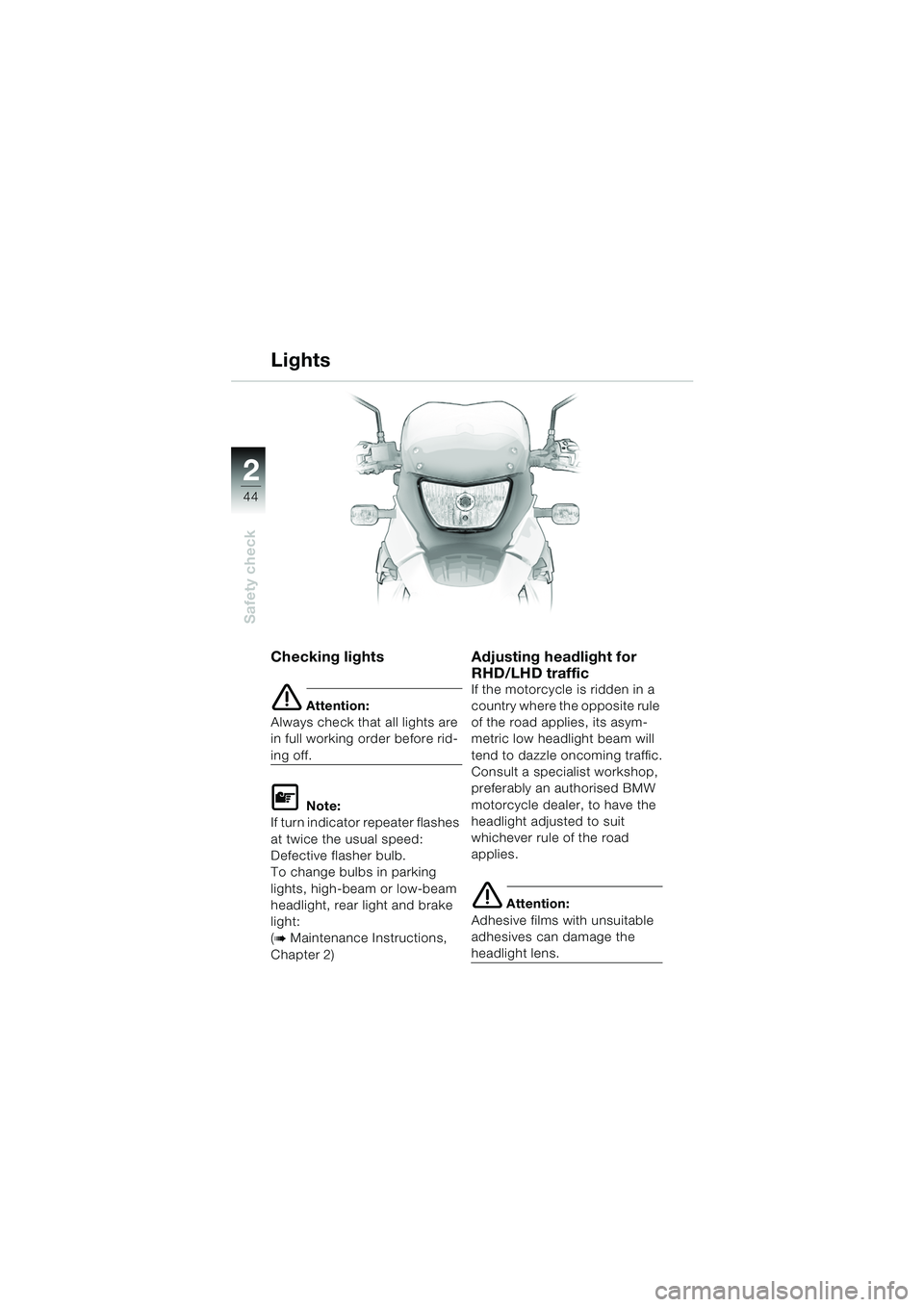 BMW MOTORRAD F 650 GS DAKAR 2003 Riders Manual (in English) 44
Safety check
2
Checking lights
e Attention:
Always check that all lights are
in full working order before rid-
ing off.
L Note:
If turn indicator repeater flashes
at twice the usual speed:
Defec BMW MOTORRAD F 650 GS DAKAR 2003 Riders Manual (in English) 44
Safety check
2
Checking lights
e Attention:
Always check that all lights are
in full working order before rid-
ing off.
L Note:
If turn indicator repeater flashes
at twice the usual speed:
Defec
