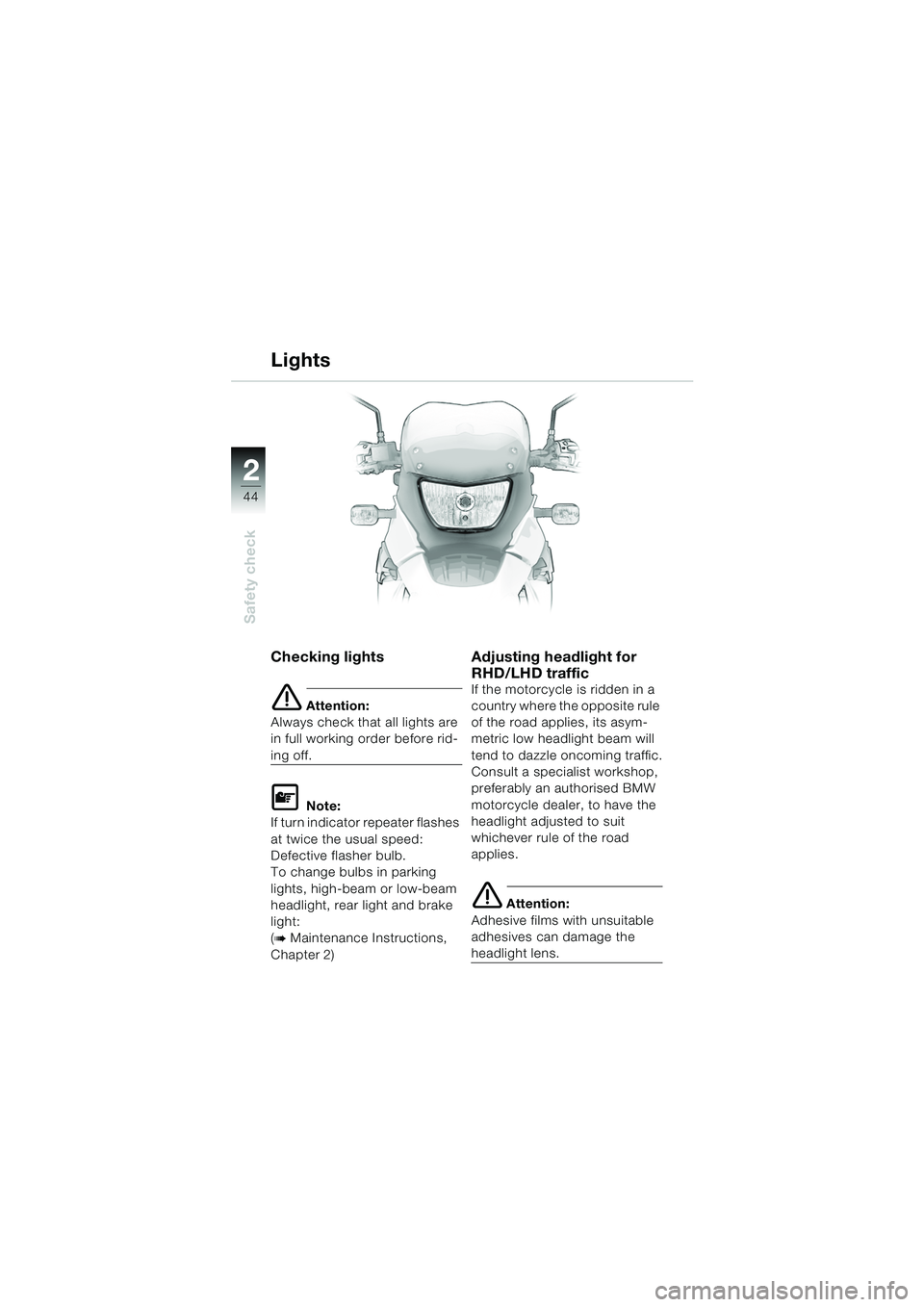 BMW MOTORRAD F 650 GS DAKAR 2003  Riders Manual (in English) 44
Safety check
2
Checking lights
e Attention:
Always check that all lights are 
in full working order before rid-
ing off.
L Note:
If turn indicator repeater flashes 
at twice the usual speed: 
Defec