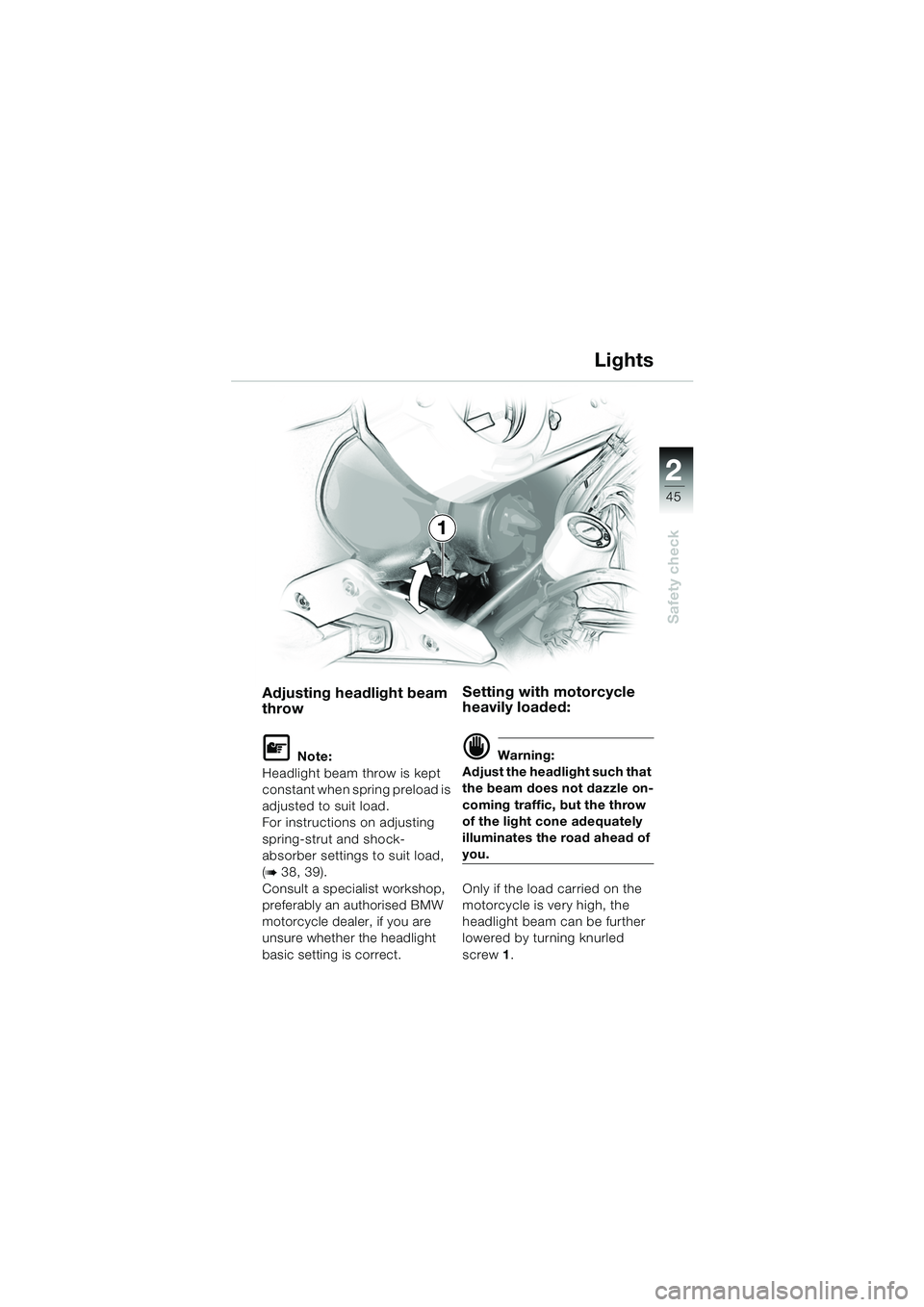 BMW MOTORRAD F 650 GS DAKAR 2003 Riders Manual (in English) 1
45
Safety check
2
1
Adjusting headlight beam
throw
L Note:
Headlight beam throw is kept
constant when spring preload is
adjusted to suit load.
For instructions on adjusting
spring-strut and shoc BMW MOTORRAD F 650 GS DAKAR 2003 Riders Manual (in English) 1
45
Safety check
2
1
Adjusting headlight beam
throw
L Note:
Headlight beam throw is kept
constant when spring preload is
adjusted to suit load.
For instructions on adjusting
spring-strut and shoc