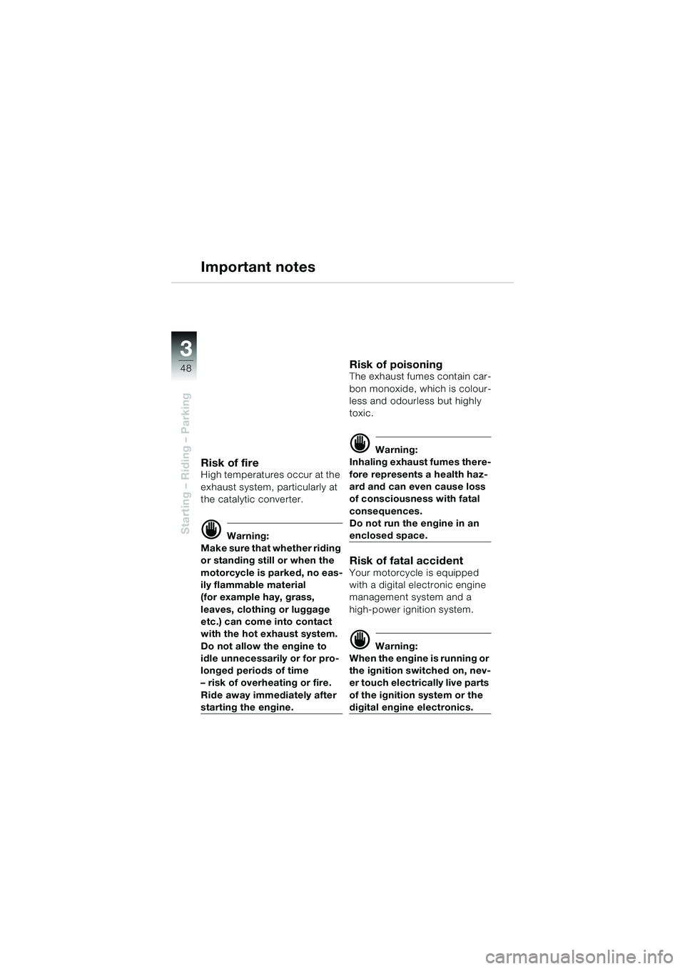 BMW MOTORRAD F 650 GS 2003 Riders Manual (in English) 3
48
Starting – Riding – Parking
Important notes
Risk of fireHigh temperatures occur at the
exhaust system, particularly at
the catalytic converter.
d Warning:
Make sure that whether riding
or BMW MOTORRAD F 650 GS 2003 Riders Manual (in English) 3
48
Starting – Riding – Parking
Important notes
Risk of fireHigh temperatures occur at the
exhaust system, particularly at
the catalytic converter.
d Warning:
Make sure that whether riding
or