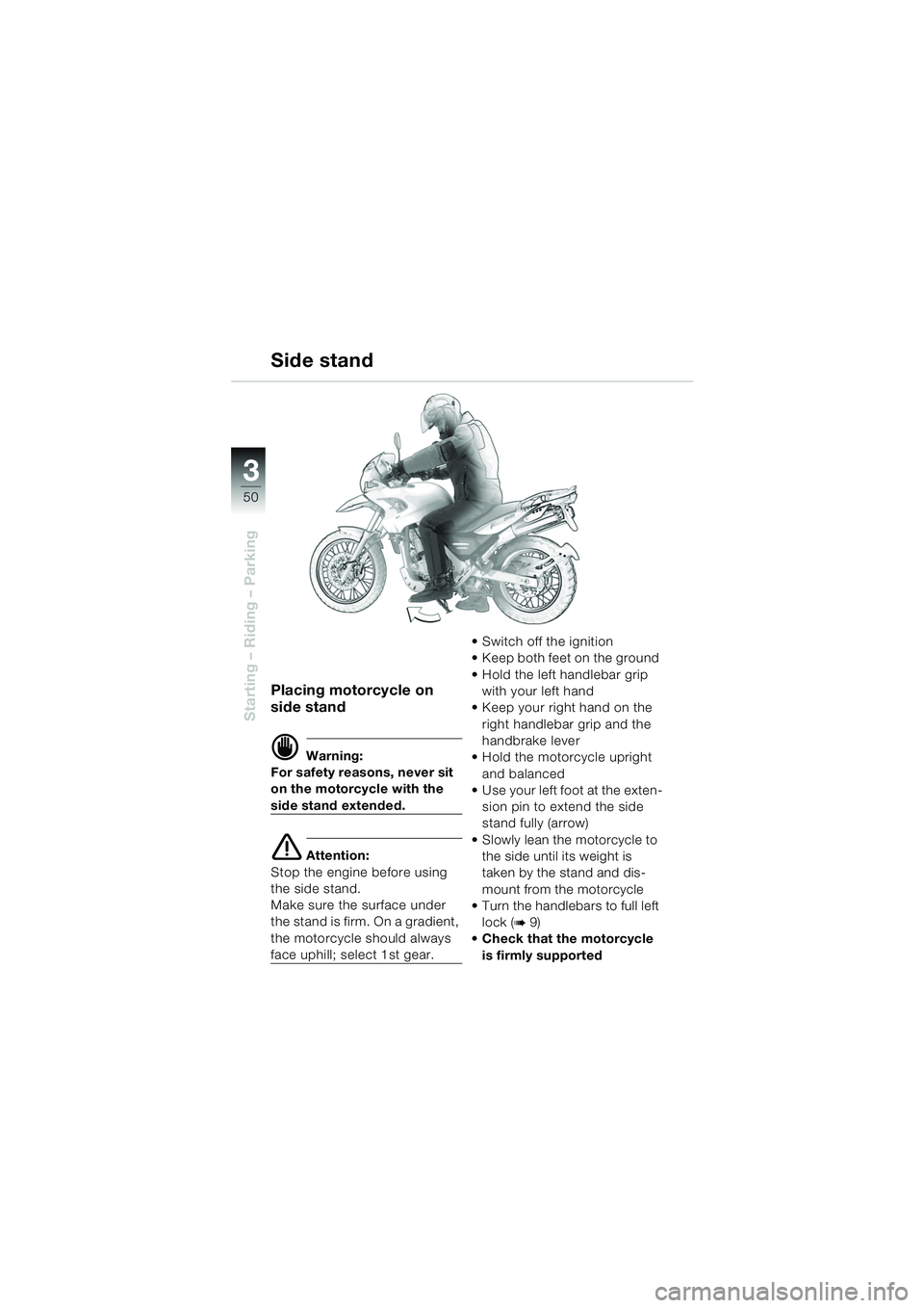 BMW MOTORRAD F 650 GS DAKAR 2003  Riders Manual (in English) 3
50
Starting – Riding – Parking
Placing motorcycle on 
side stand
d Warning:
For safety reasons, never sit 
on the motorcycle with the 
side stand extended.
e Attention:
Stop the engine before us