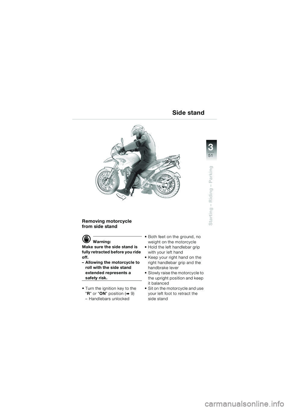 BMW MOTORRAD F 650 GS DAKAR 2003  Riders Manual (in English) 3
51
Starting – Riding – ParkingRemoving motorcycle 
from side stand
d Warning:
Make sure the side stand is 
fully retracted before you ride 
off.
– Allowing the motorcycle to  roll with the sid