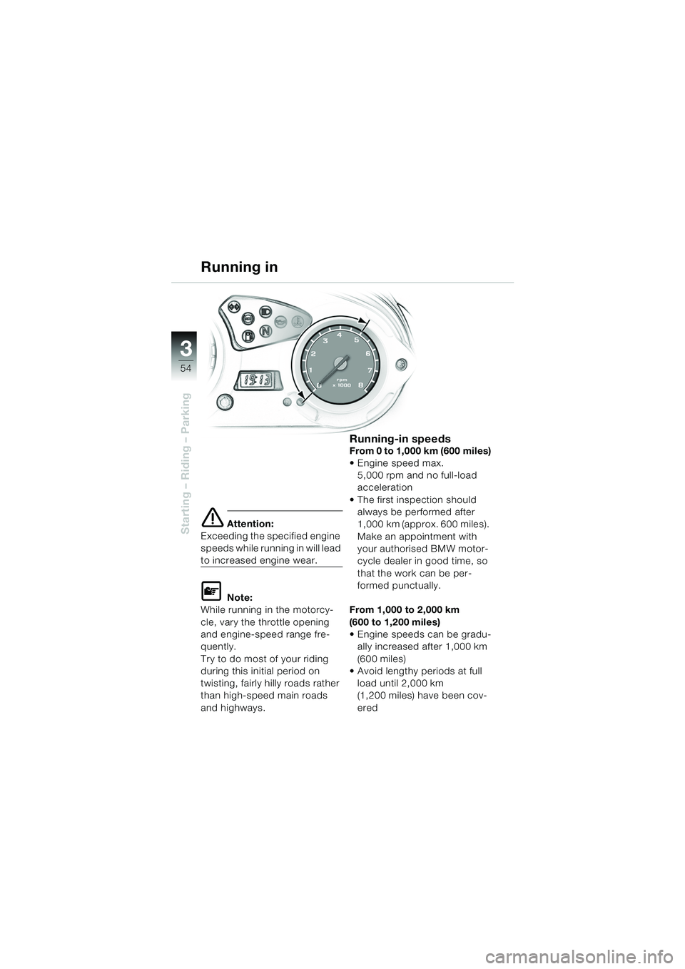 BMW MOTORRAD F 650 GS DAKAR 2003 Riders Manual (in English) 3
54
Starting – Riding – Parkinge Attention:
Exceeding the specified engine
speeds while running in will lead
to increased engine wear.
L Note:
While running in the motorcy-
cle, vary the thrott BMW MOTORRAD F 650 GS DAKAR 2003 Riders Manual (in English) 3
54
Starting – Riding – Parkinge Attention:
Exceeding the specified engine
speeds while running in will lead
to increased engine wear.
L Note:
While running in the motorcy-
cle, vary the thrott