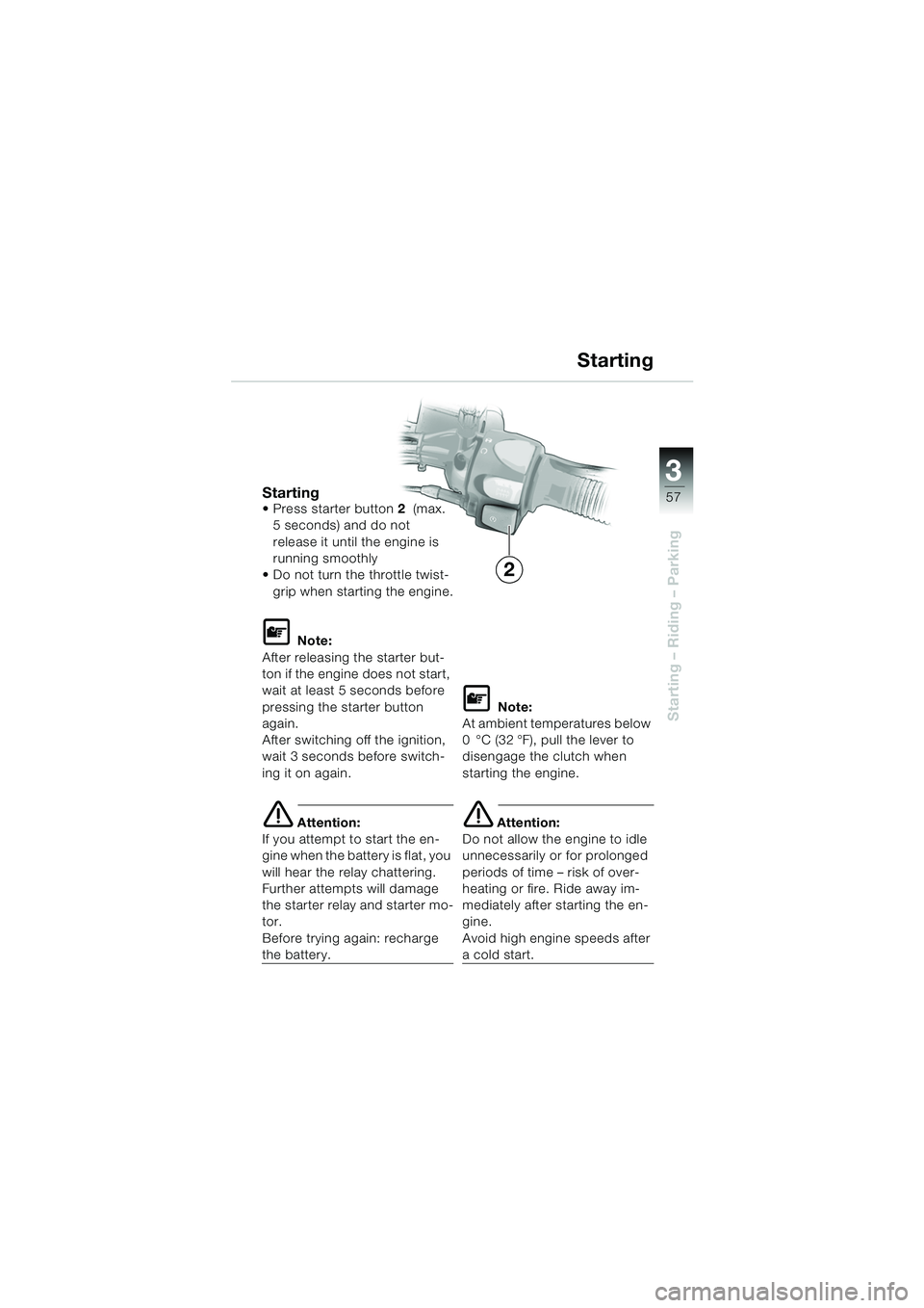 BMW MOTORRAD F 650 GS DAKAR 2003 Riders Manual (in English) 3
57
Starting – Riding – Parking
Starting Press starter button2 (max.
5 seconds) and do not
release it until the engine is
running smoothly
Do not turn the throttle twist- grip when starti BMW MOTORRAD F 650 GS DAKAR 2003 Riders Manual (in English) 3
57
Starting – Riding – Parking
Starting Press starter button2 (max.
5 seconds) and do not
release it until the engine is
running smoothly
Do not turn the throttle twist- grip when starti