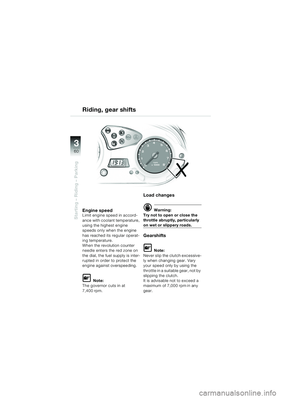 BMW MOTORRAD F 650 GS DAKAR 2003  Riders Manual (in English) 3
60
Starting – Riding – Parking
Riding, gear shifts
Engine speedLimit engine speed in accord-
ance with coolant temperature, 
using the highest engine 
speeds only when the engine 
has reached it