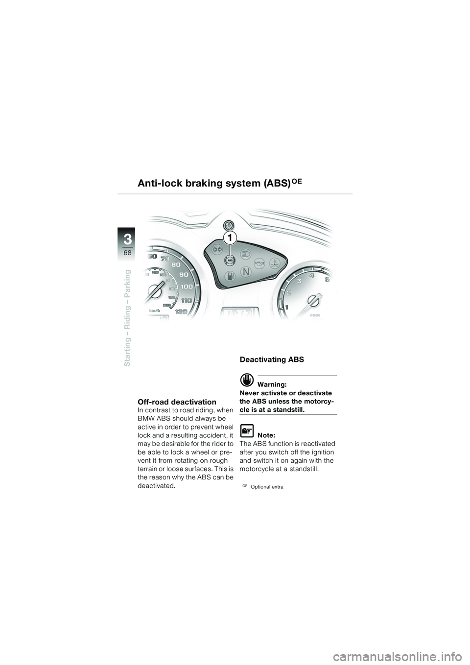 BMW MOTORRAD F 650 GS DAKAR 2003  Riders Manual (in English) 3
68
Starting – Riding – Parking
1
Anti-lock braking system (ABS)
OE
Off-road deactivationIn contrast to road riding, when 
BMW ABS should always be 
active in order to prevent wheel 
lock and a r