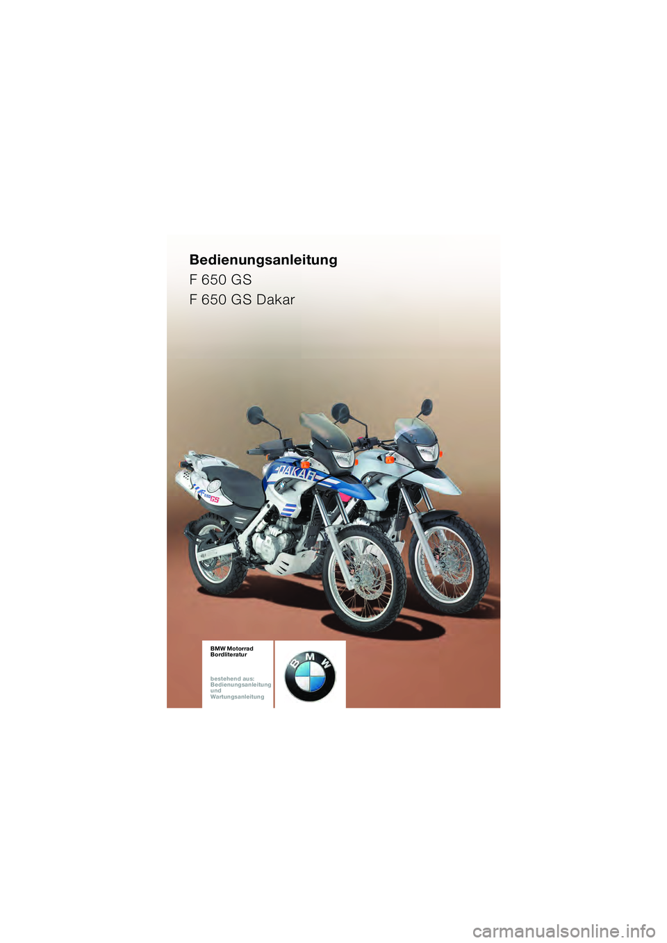 BMW MOTORRAD F 650 GS 2003  Betriebsanleitung (in German) Bedienungsanleitung
F 650 GS
F 650 GS Dakar
BMW Motorrad
Bordliteratur
bestehend aus:
Bedienungsanleitung
und
Wartungsanleitung
10R13bkd4.book  Seite 81  Montag, 22. September 2003  4:23 16
BA_Titel_n