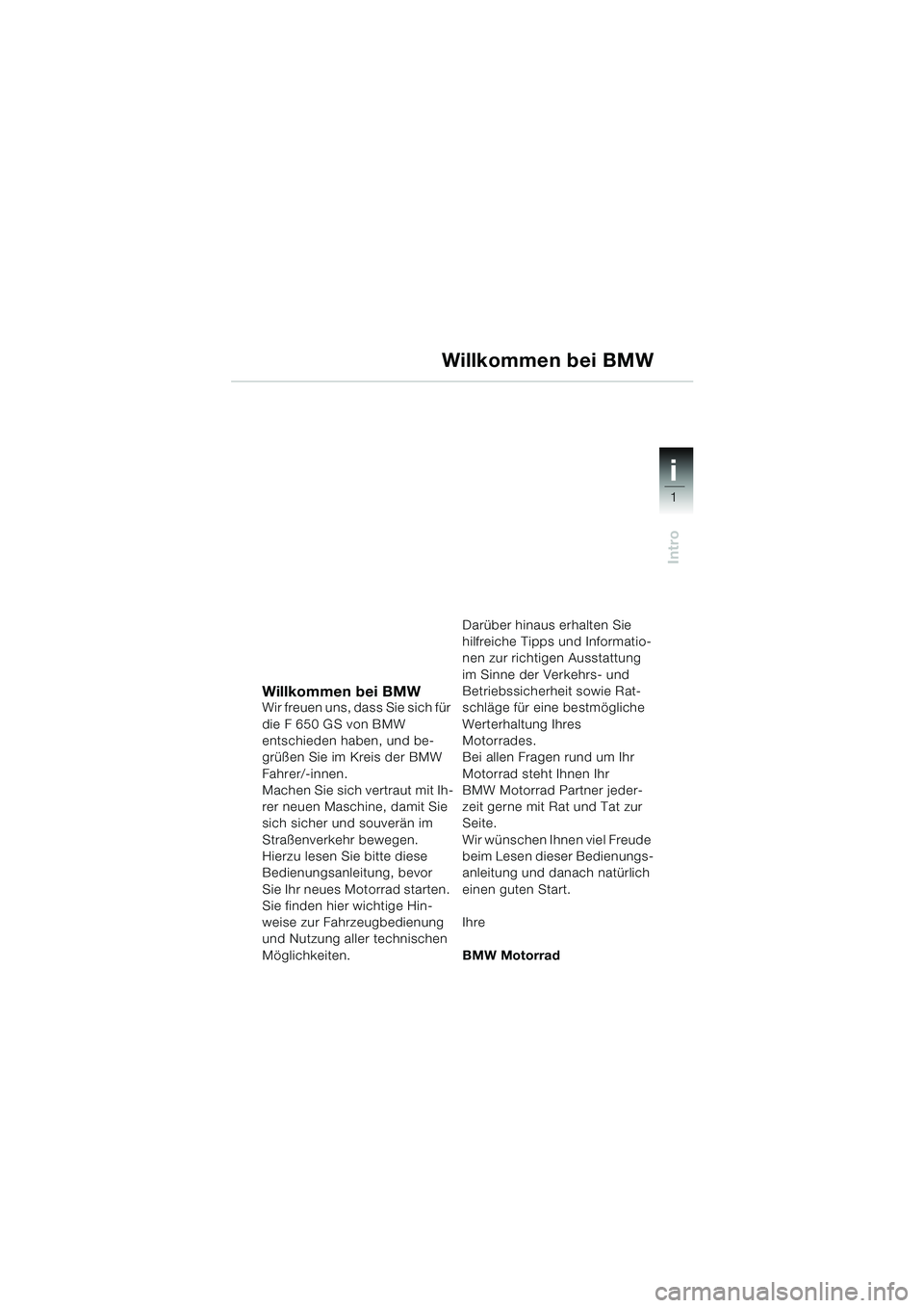 BMW MOTORRAD F 650 GS 2003 Betriebsanleitung (in German) 1
Intro
i
Willkommen bei BMWWir freuen uns, dass Sie sich für
die F 650 GS von BMW
entschieden haben, und be-
grüßen Sie im Kreis der BMW
Fahrer/-innen.
Machen Sie sich vertraut mit Ih-
rer neue BMW MOTORRAD F 650 GS 2003 Betriebsanleitung (in German) 1
Intro
i
Willkommen bei BMWWir freuen uns, dass Sie sich für
die F 650 GS von BMW
entschieden haben, und be-
grüßen Sie im Kreis der BMW
Fahrer/-innen.
Machen Sie sich vertraut mit Ih-
rer neue