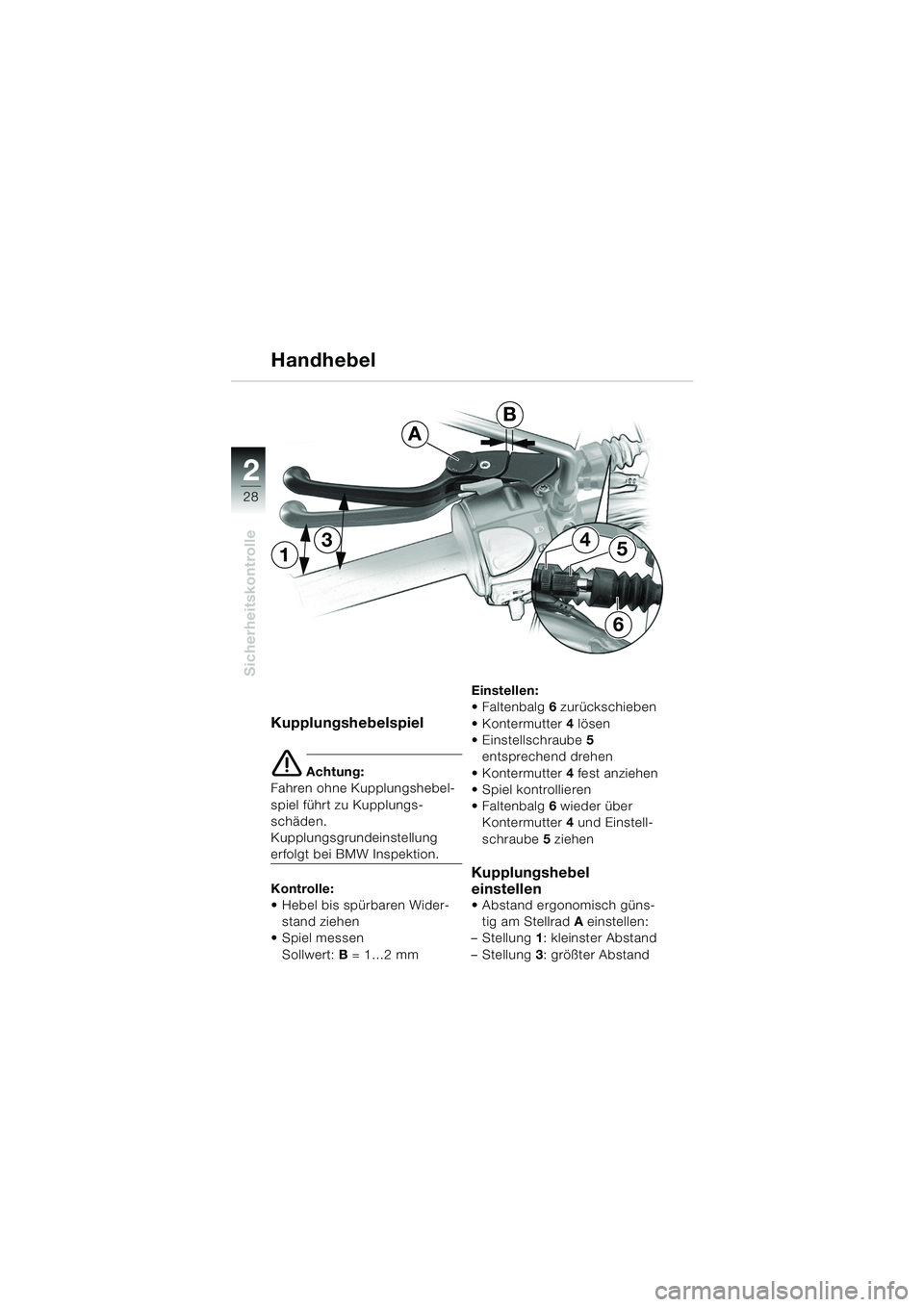 BMW MOTORRAD F 650 GS DAKAR 2003  Betriebsanleitung (in German) 28
Sicherheitskontrolle
2
Kupplungshebelspiel
e Achtung:
Fahren ohne Kupplungshebel-
spiel führt zu Kupplungs-
schäden.
Kupplungsgrundeinstellung 
erfolgt bei BMW Inspektion.
Kontrolle:
 Hebel bis 