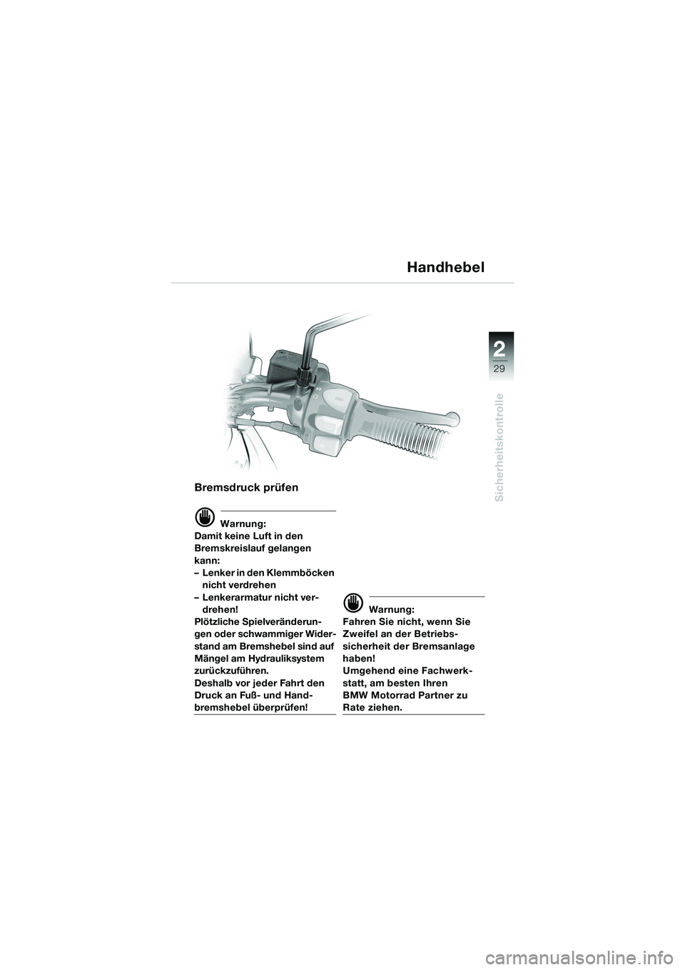 BMW MOTORRAD F 650 GS DAKAR 2003  Betriebsanleitung (in German) 1
29
Sicherheitskontrolle
2
Bremsdruck prüfen
d Warnung:
Damit keine Luft in den 
Bremskreislauf gelangen 
kann: 
– Lenker in den Klemmböcken  nicht verdrehen
– Lenkerarmatur nicht ver- drehen!
