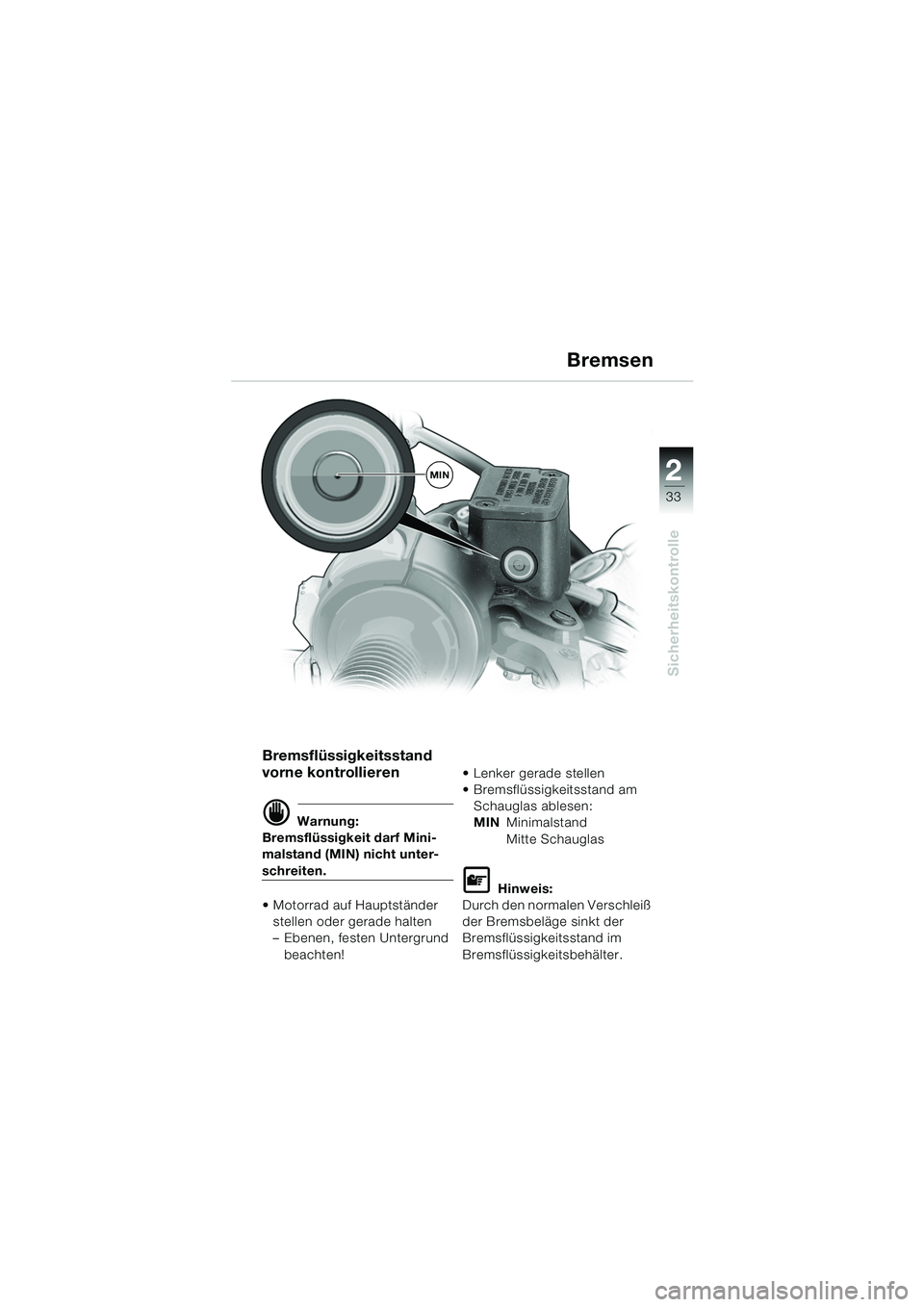 BMW MOTORRAD F 650 GS DAKAR 2003  Betriebsanleitung (in German) 1
33
Sicherheitskontrolle
2
Bremsen
Bremsflüssigkeitsstand 
vorne kontrollieren
d Warnung:
Bremsflüssigkeit darf Mini-
malstand (MIN) nicht unter-
schreiten.
• Motorrad auf Hauptständer  stellen 