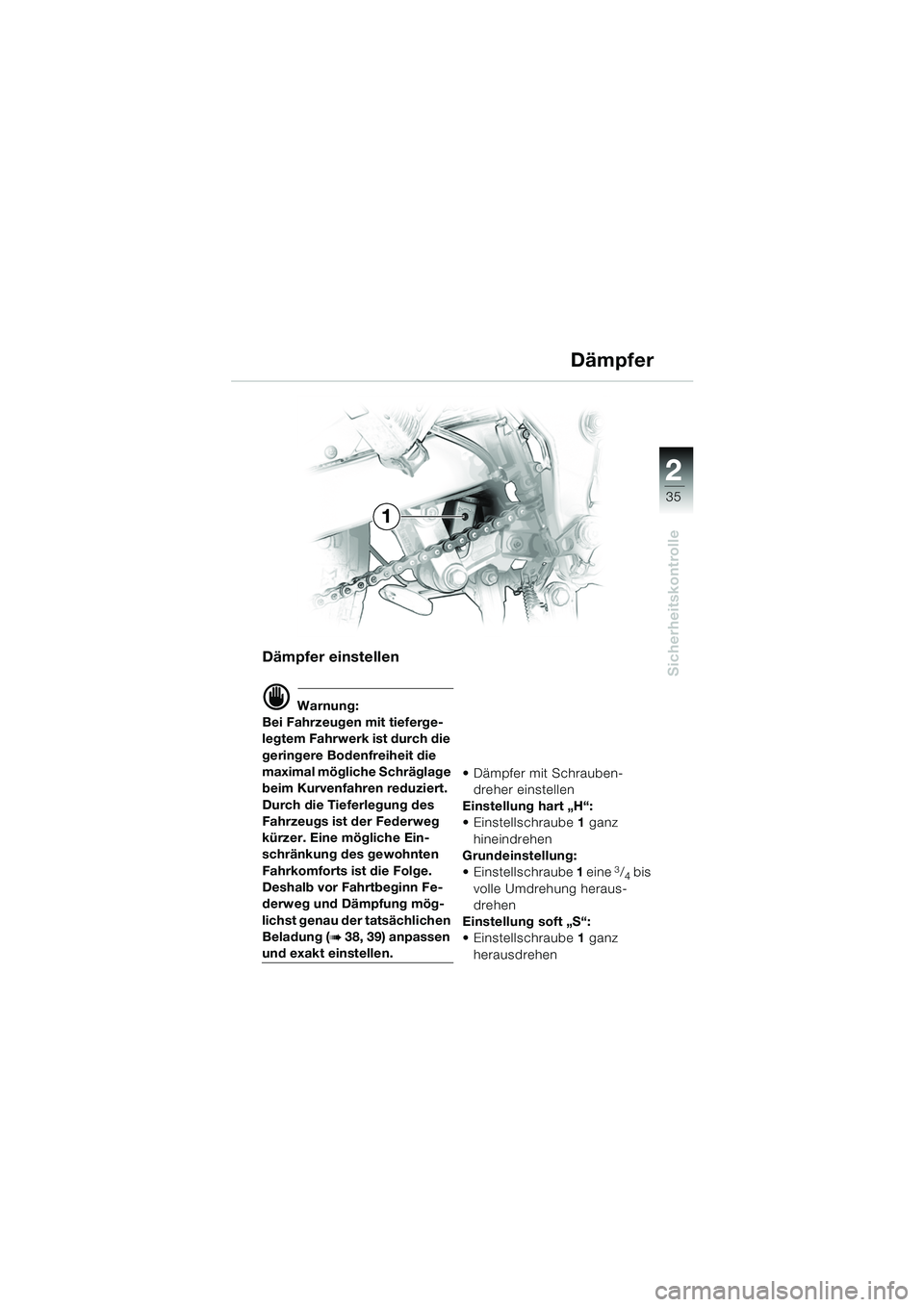 BMW MOTORRAD F 650 GS DAKAR 2003  Betriebsanleitung (in German) 1
35
Sicherheitskontrolle
2
Dämpfer einstellen
d Warnung:
Bei Fahrzeugen mit tieferge-
legtem Fahrwerk ist durch die 
geringere Bodenfreiheit die 
maximal mögliche Schräglage 
beim Kurvenfahren red