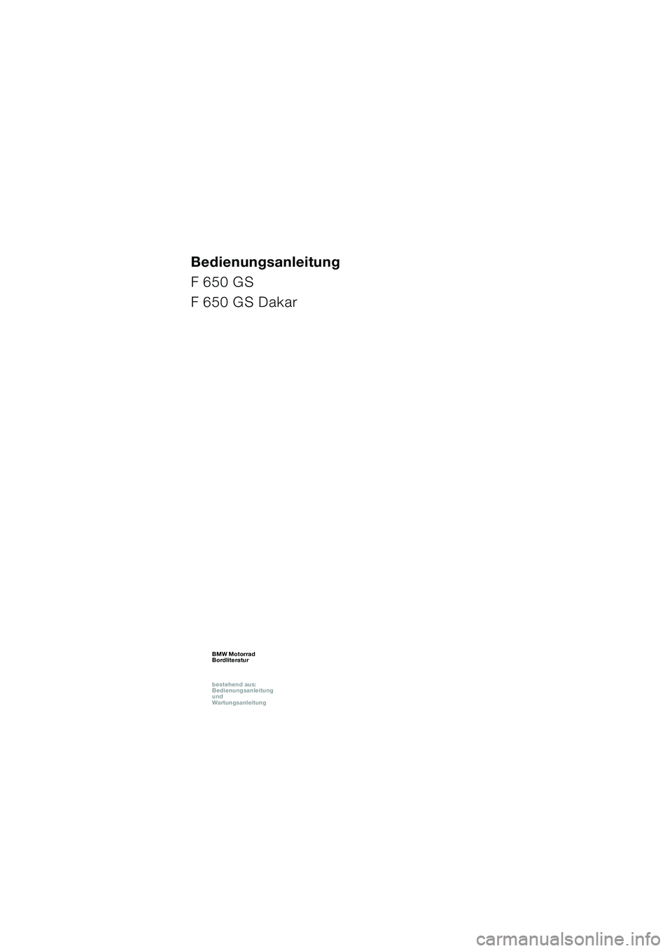 BMW MOTORRAD F 650 GS DAKAR 2003  Betriebsanleitung (in German) 1
Bedienungsanleitung
F 650 GS
F 650 GS Dakar
BMW Motorrad
Bordliteratur
bestehend aus:
Bedienungsanleitung
und
Wartungsanleitung
10R13bkd4.book  Seite 81  Montag, 22. September 2003  4:23 16 