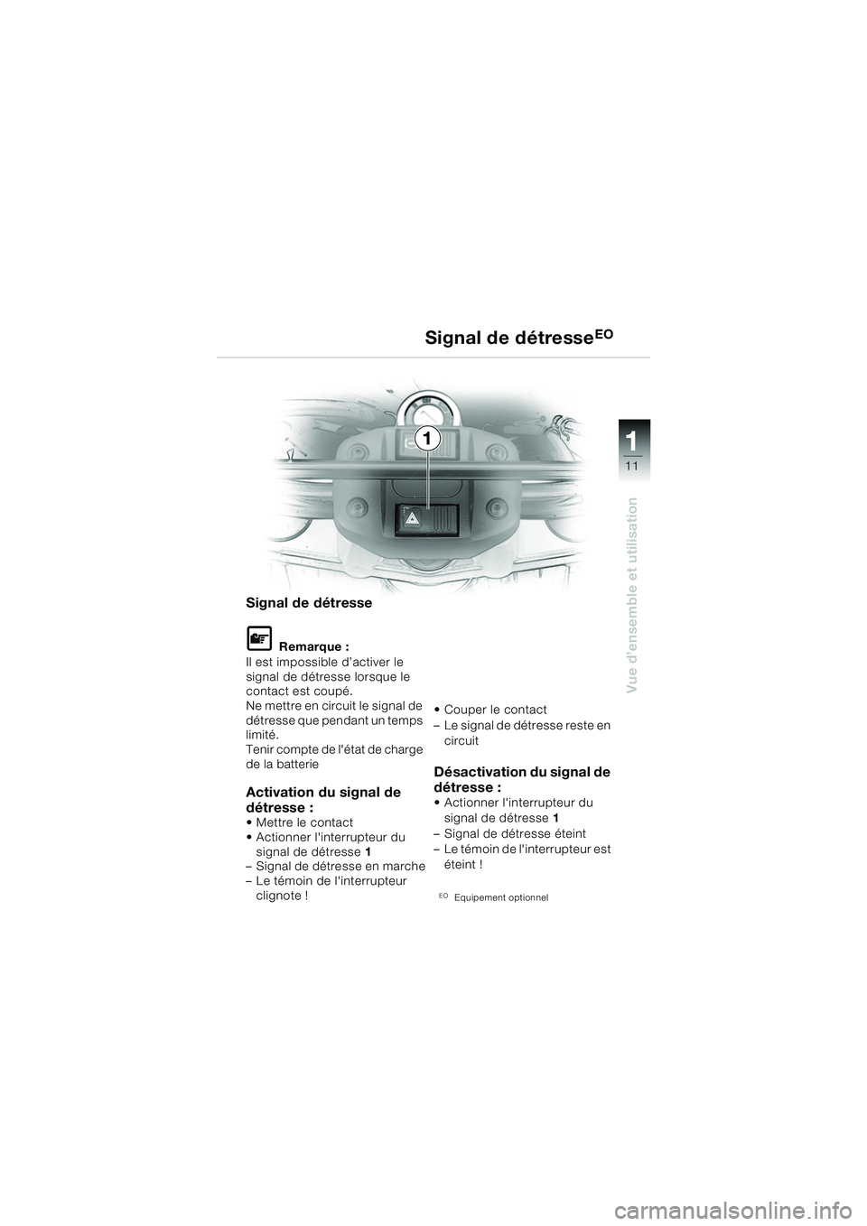 BMW MOTORRAD F 650 GS 2003  Livret de bord (in French) 111
11
Vue d’ensemble et utilisation
Signal de détresseEO
Signal de détresse
L Remarque :
Il est impossible d’activer le 
signal de détresse lorsque le 
contact est coupé.
Ne mettre en circuit