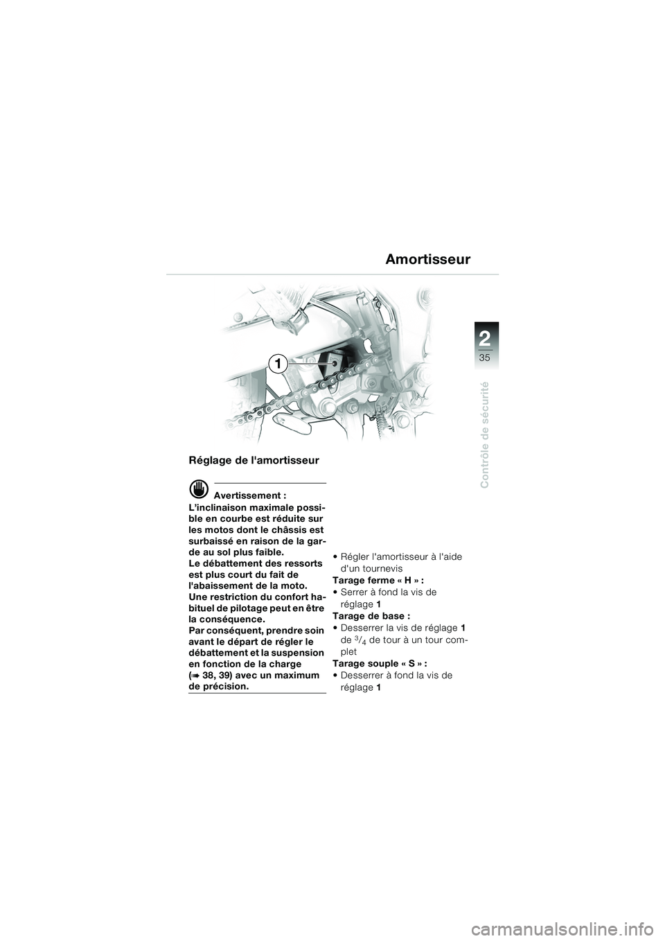 BMW MOTORRAD F 650 GS 2003  Livret de bord (in French) 1
35
Contrôle de sécurité
2
Réglage de lamortisseur
d Avertissement :
L’inclinaison maximale possi-
ble en courbe est réduite sur 
les motos dont le châssis est 
surbaissé en raison de la ga